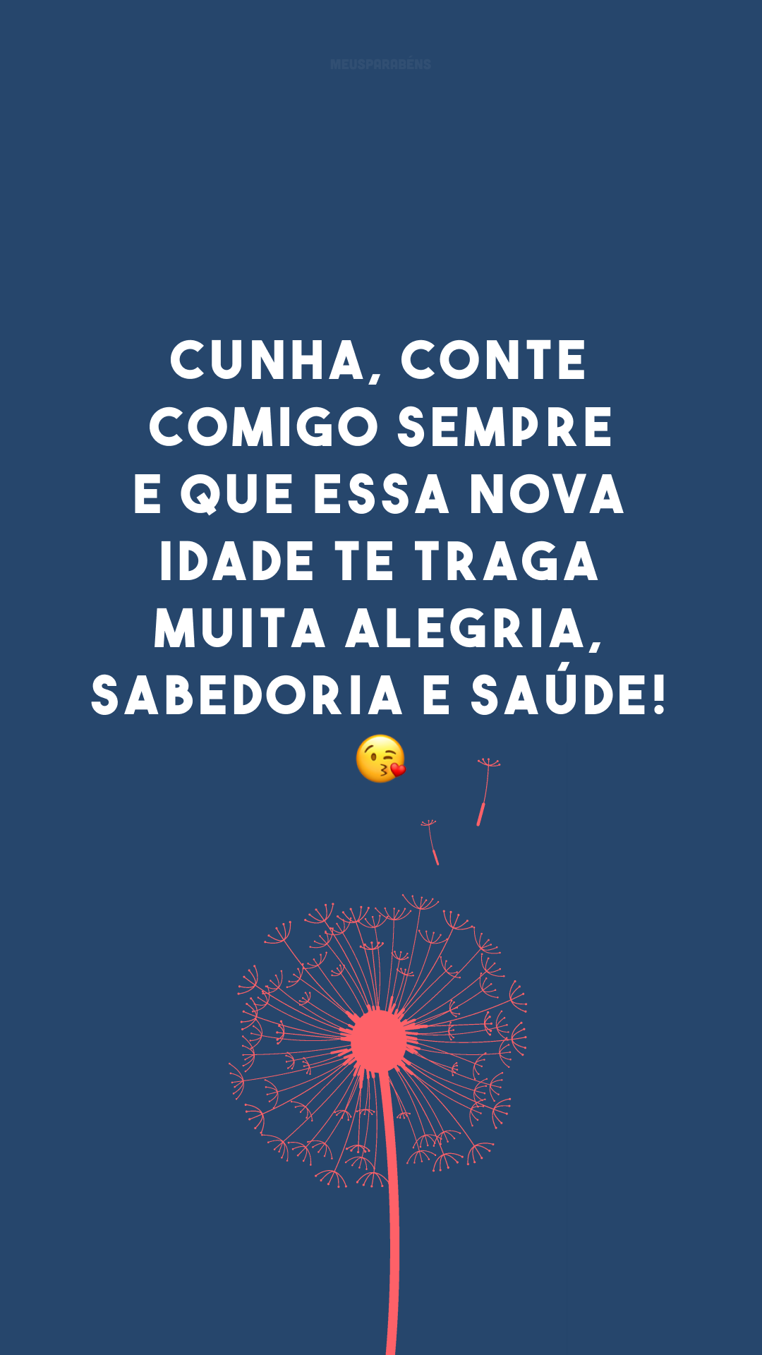 Cunha, conte comigo sempre e que essa nova idade te traga muita alegria, sabedoria e saúde! 😘