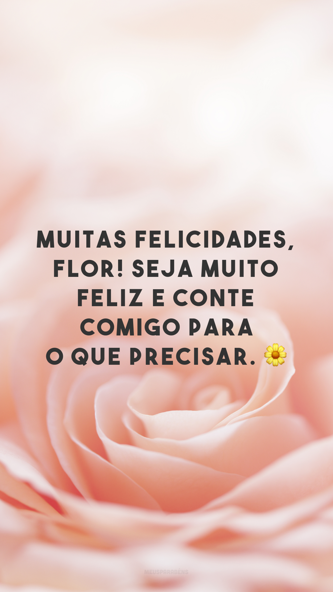 Muitas felicidades, flor! Seja muito feliz e conte comigo para o que precisar. 🌼