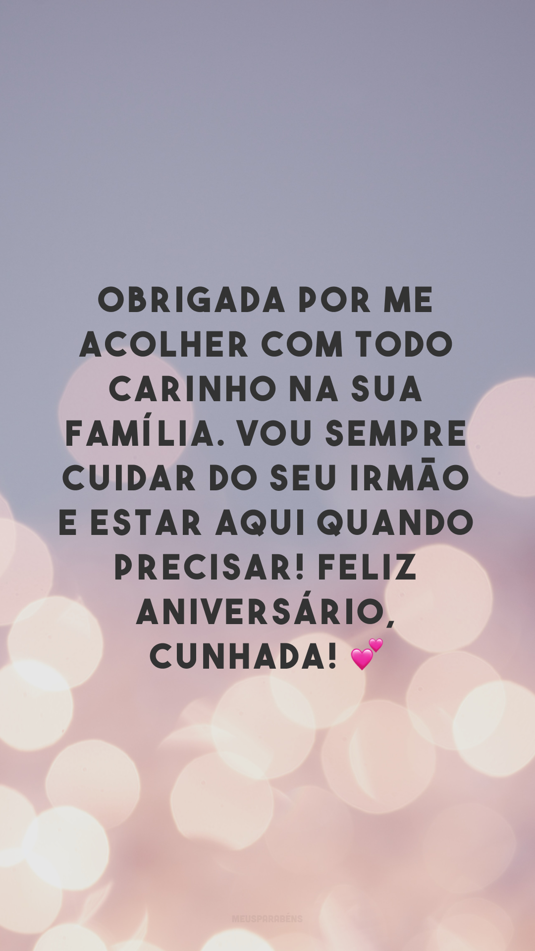 Obrigada por me acolher com todo carinho na sua família. Vou sempre cuidar do seu irmão e estar aqui quando precisar! Feliz aniversário, cunhada! 💕
 