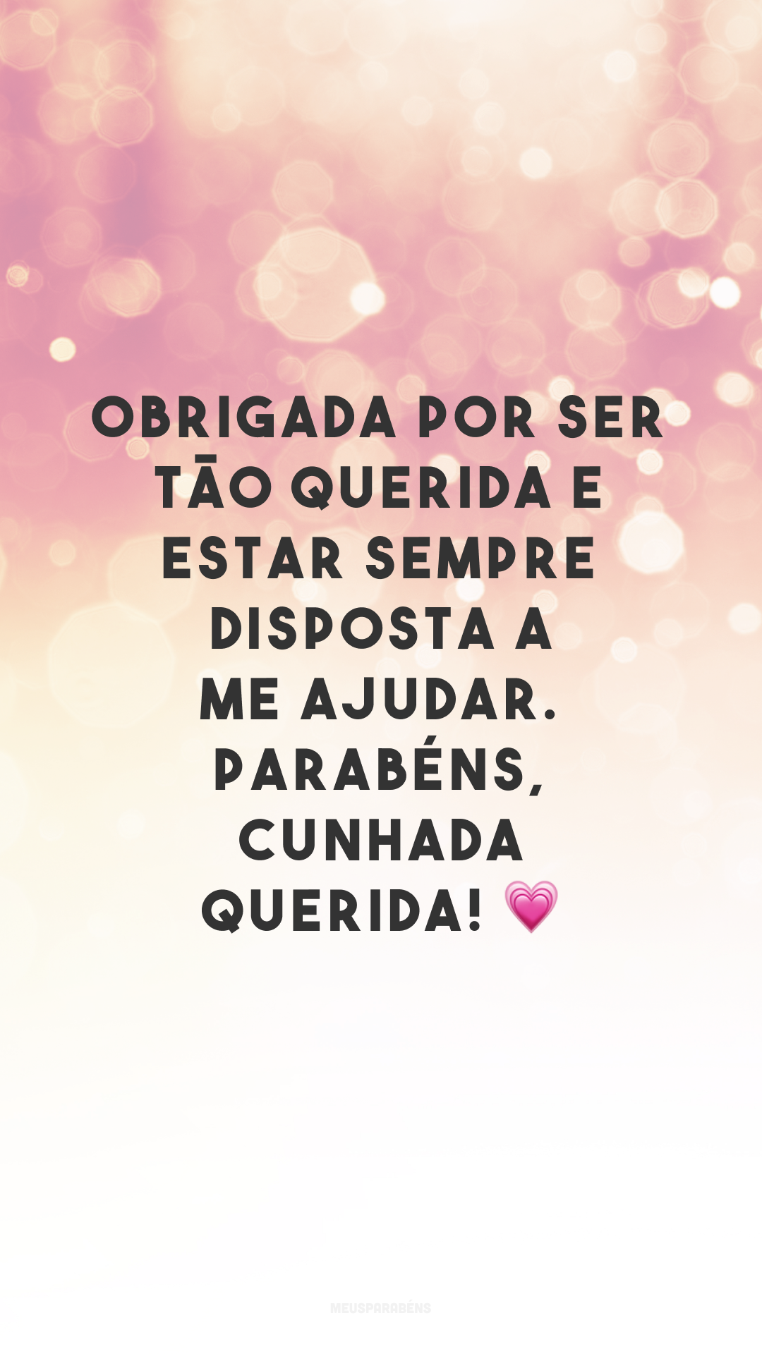 Obrigada por ser tão querida e estar sempre disposta a me ajudar. Parabéns, cunhada querida! 💗