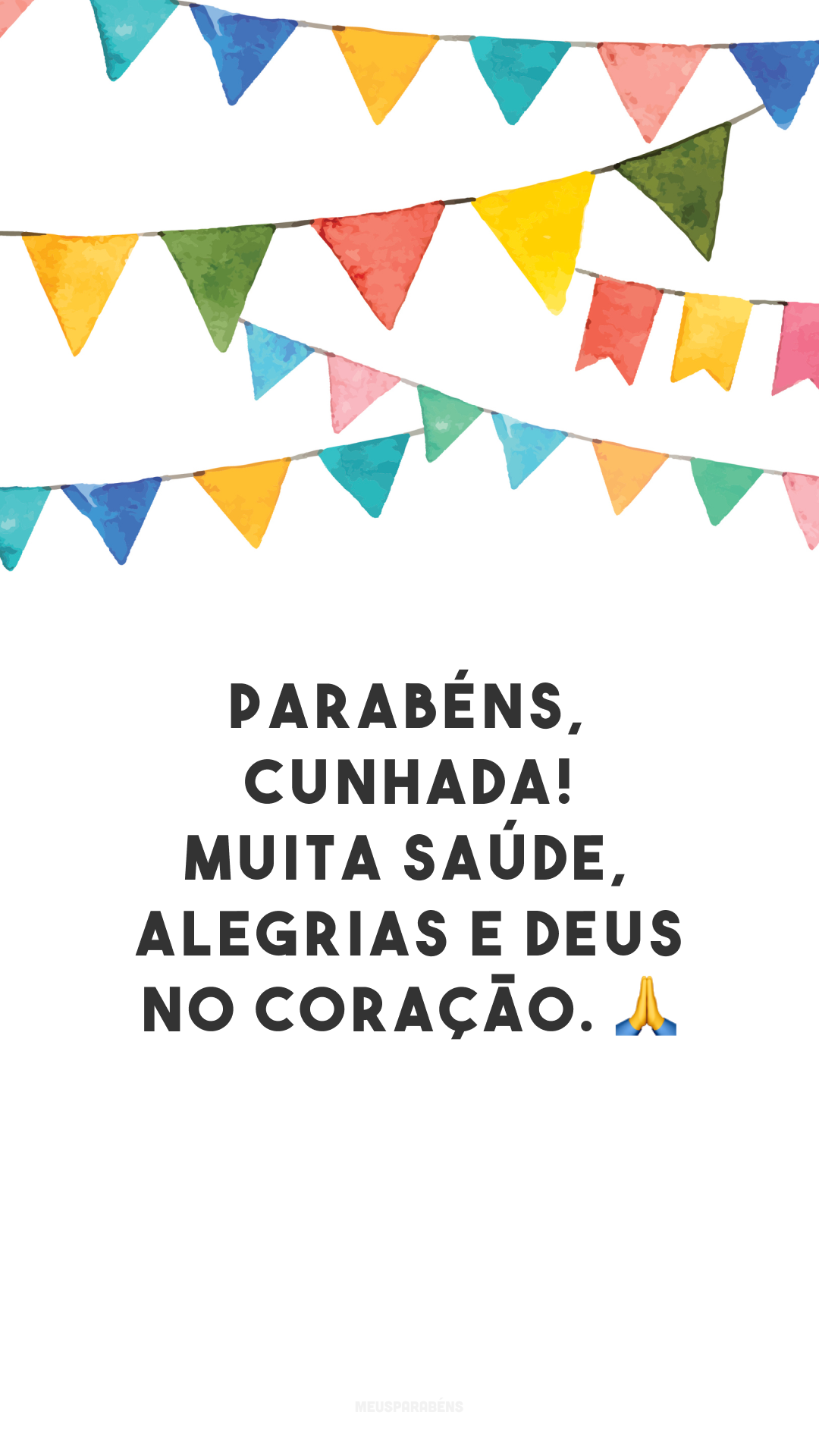 Parabéns, cunhada! Muita saúde, alegrias e Deus no coração. 🙏