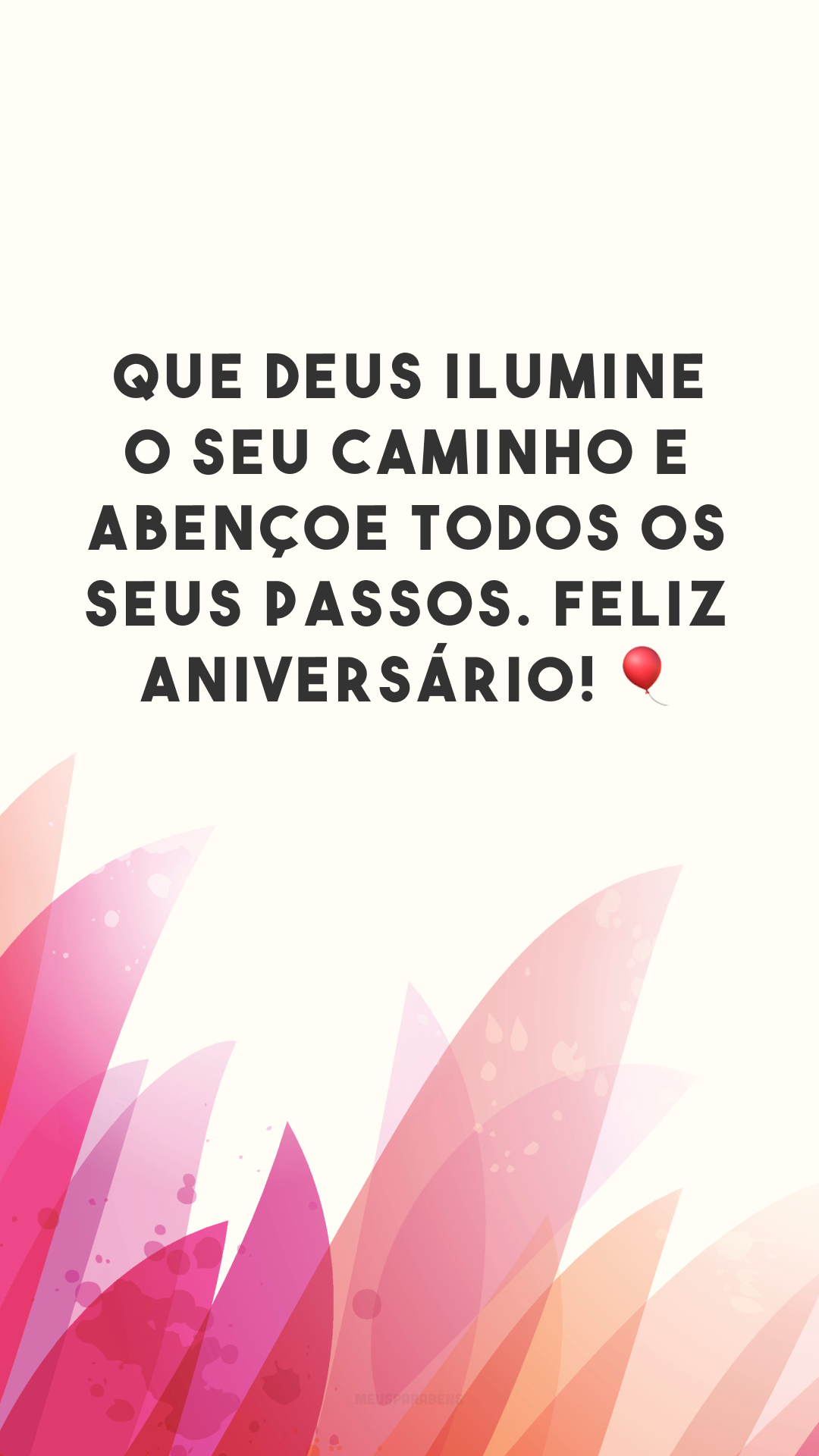 Que Deus ilumine o seu caminho e abençoe todos os seus passos. Feliz aniversário! 🎈