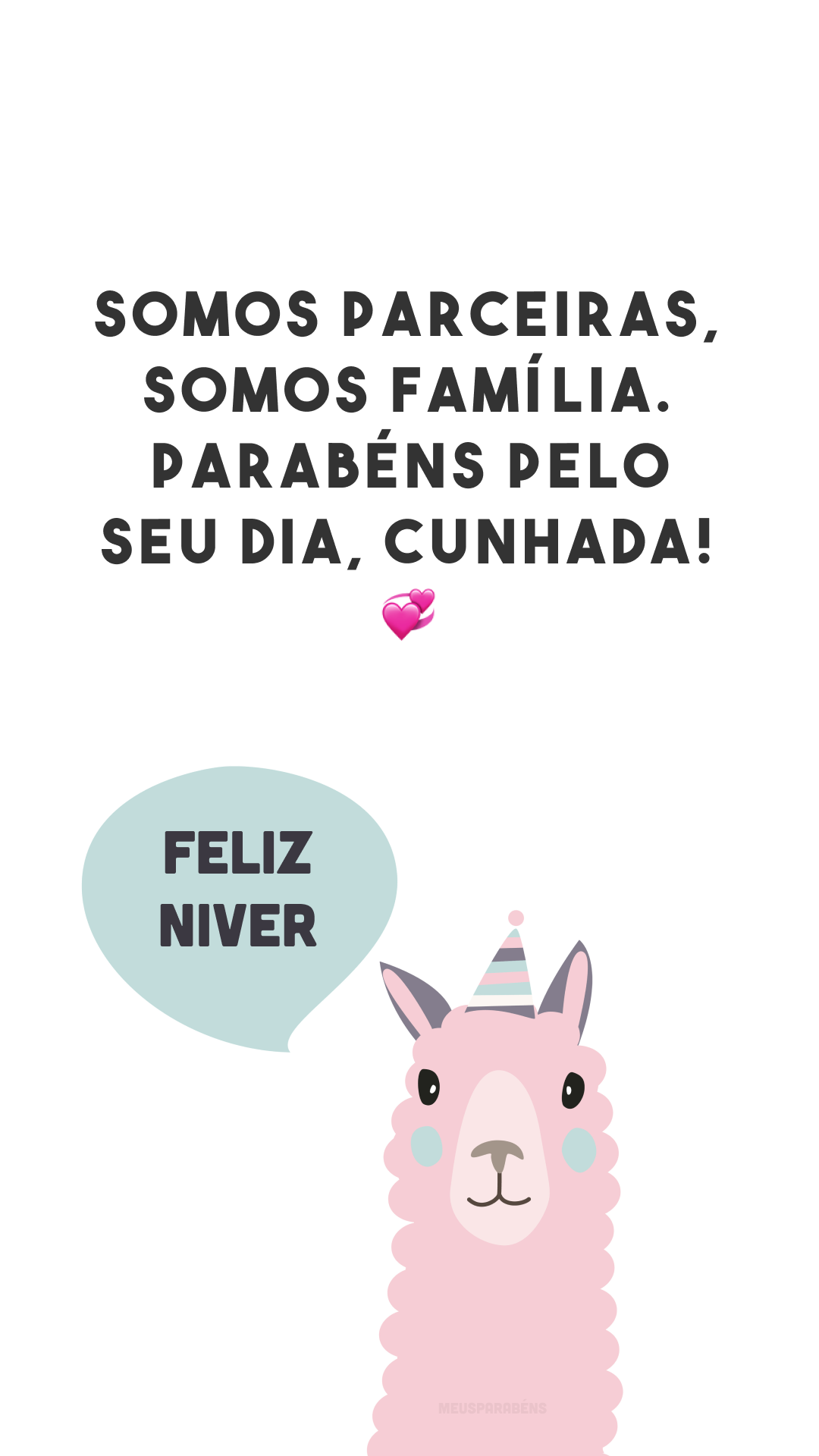 Somos parceiras, somos família. Parabéns pelo seu dia, cunhada! 💞