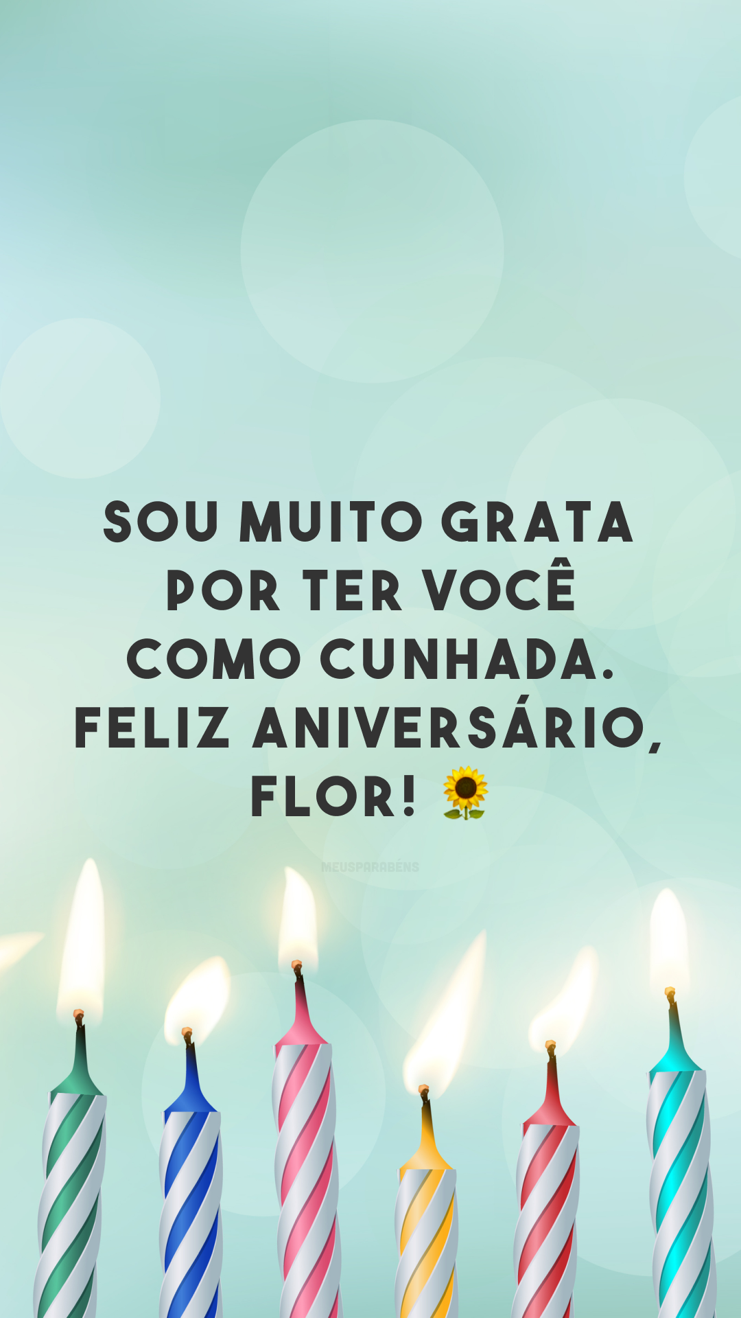 Sou muito grata por ter você como cunhada. Feliz aniversário, flor! 🌻