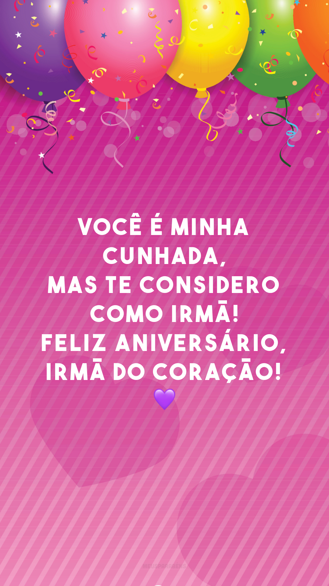 Você é minha cunhada, mas te considero como irmã! Feliz aniversário, irmã do coração! 💜