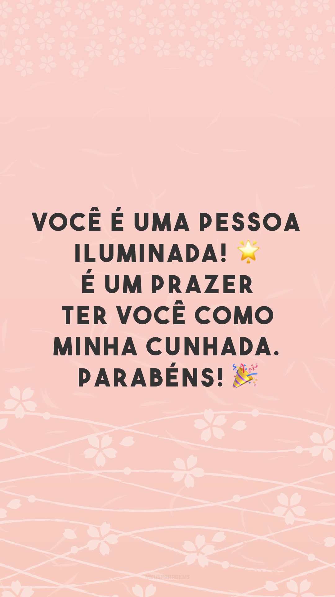 Você é uma pessoa iluminada! 🌟 É um prazer ter você como minha cunhada. Parabéns! 🎉