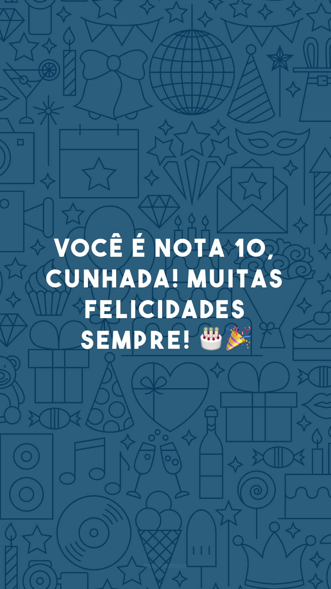 Você é nota 10, cunhada! Muitas felicidades sempre! 🎂🎉