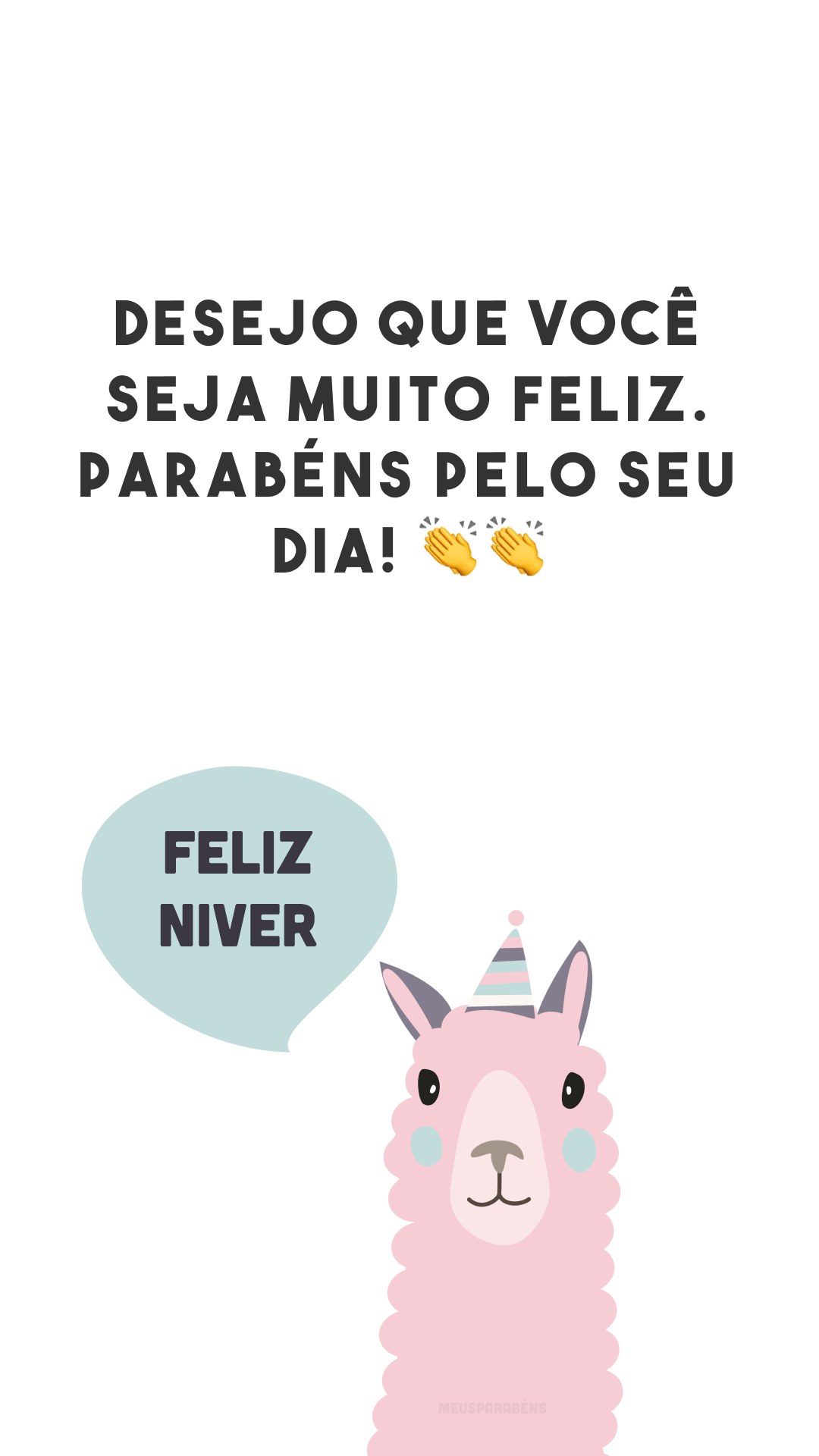 Desejo que você seja muito feliz. Parabéns pelo seu dia! 👏👏
