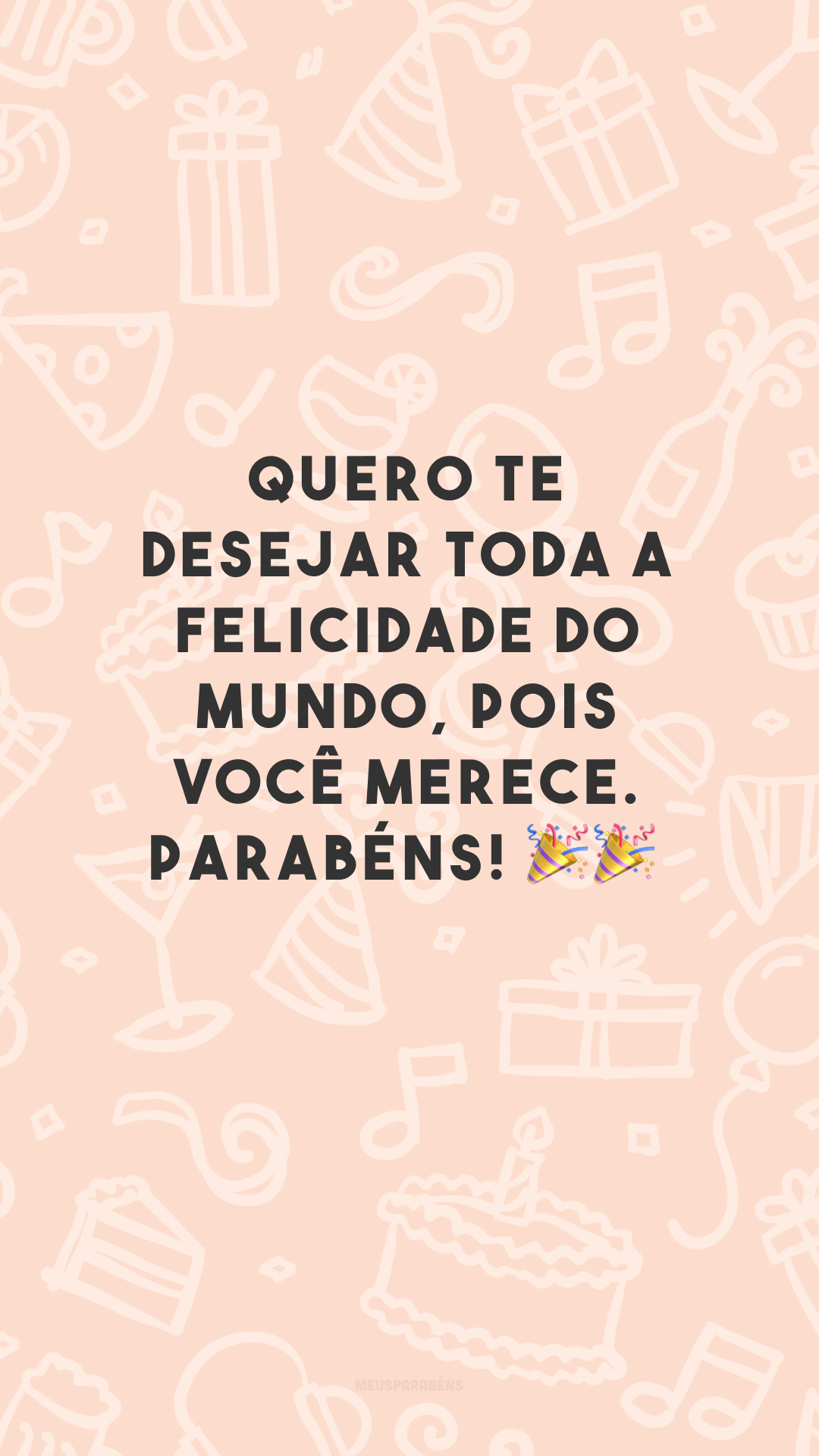 Quero te desejar toda a felicidade do mundo, pois você merece. Parabéns! 🎉🎉
