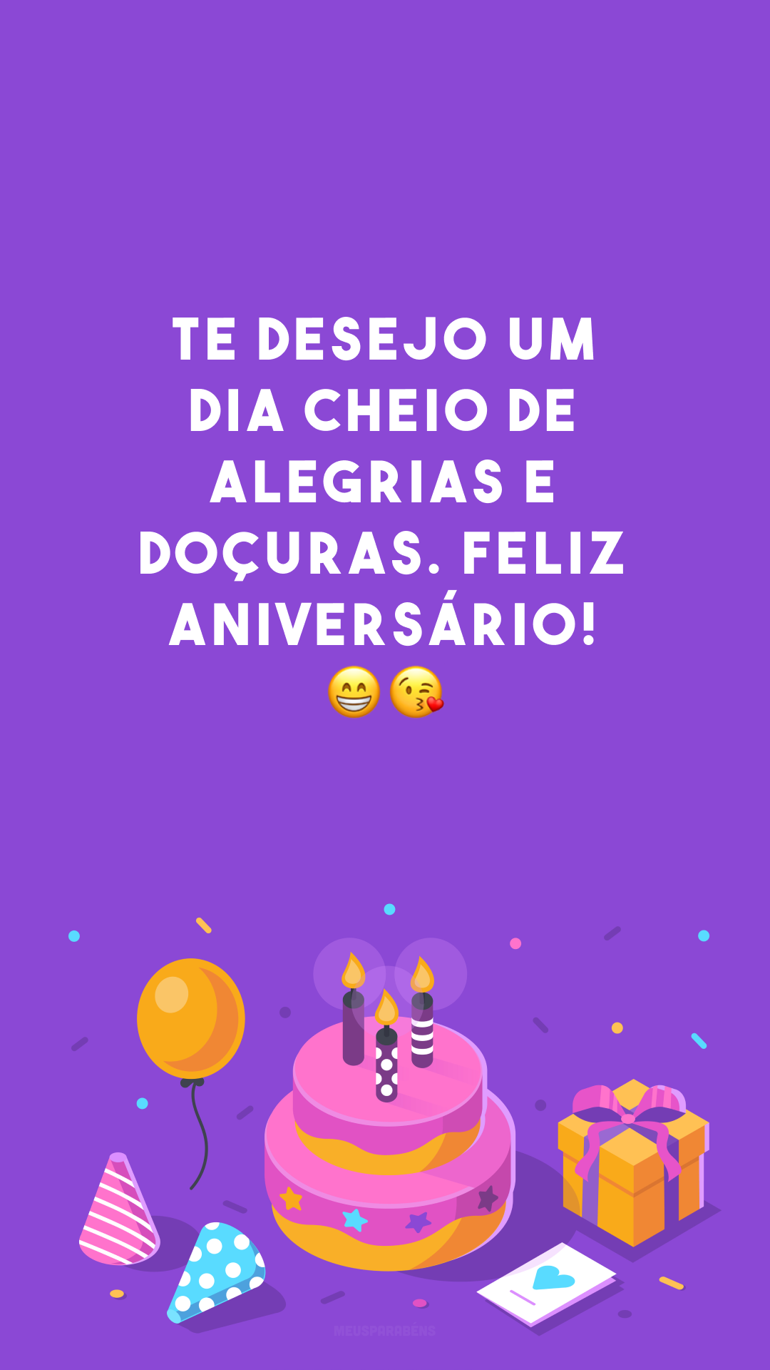 Te desejo um dia cheio de alegrias e doçuras. Feliz aniversário! 😁😘
