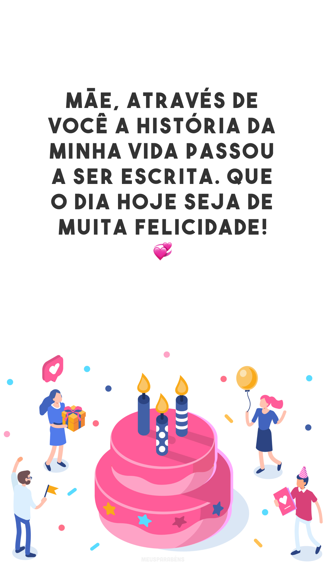 Mãe, através de você a história da minha vida passou a ser escrita. Que o dia hoje seja de muita felicidade! 💞