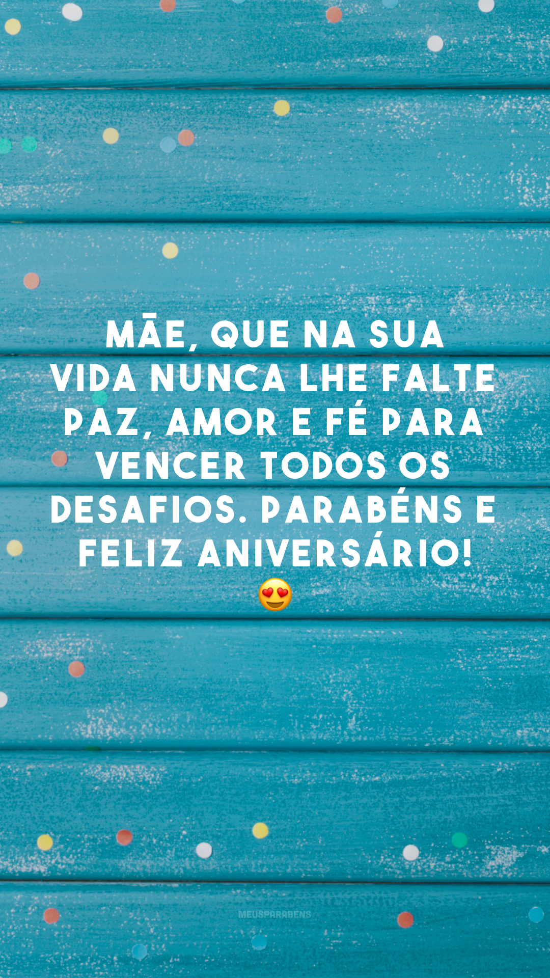 Mãe, que na sua vida nunca lhe falte paz, amor e fé para vencer todos os desafios. Parabéns e feliz aniversário! 😍