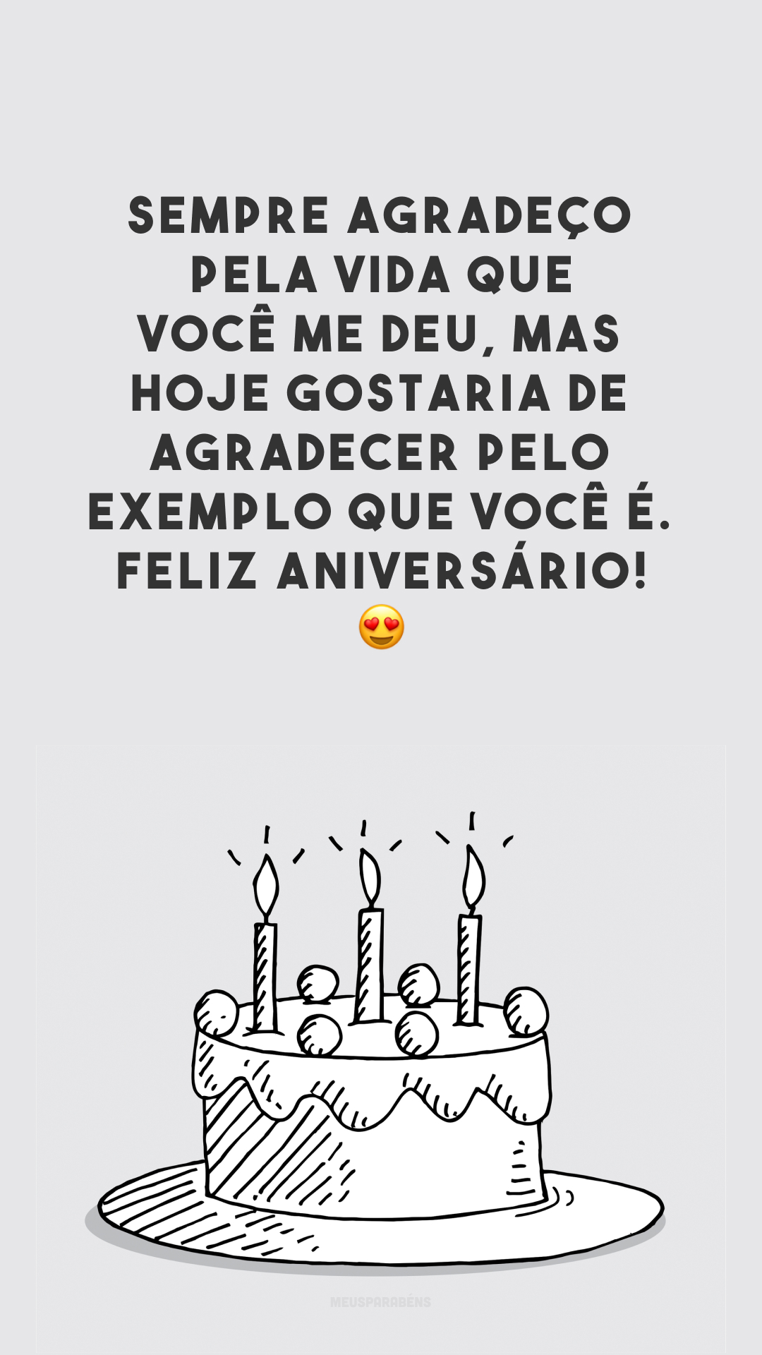 Sempre agradeço pela vida que você me deu, mas hoje gostaria de agradecer pelo exemplo que você é. Feliz aniversário! 😍