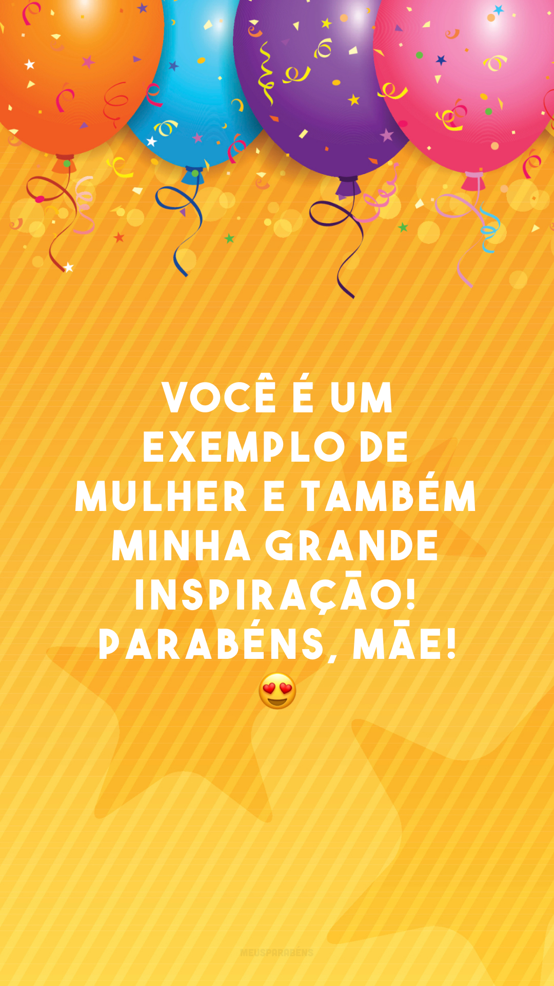 Você é um exemplo de mulher e também minha grande inspiração! Parabéns, mãe! 😍