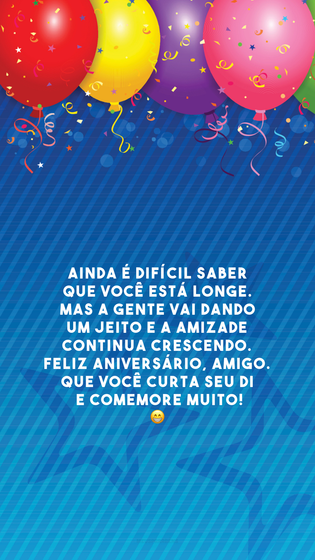 Ainda é difícil saber que você está longe. Mas a gente vai dando um jeito e a amizade continua crescendo. Feliz aniversário, amigo. Que você curta seu dia e comemore muito! 😁