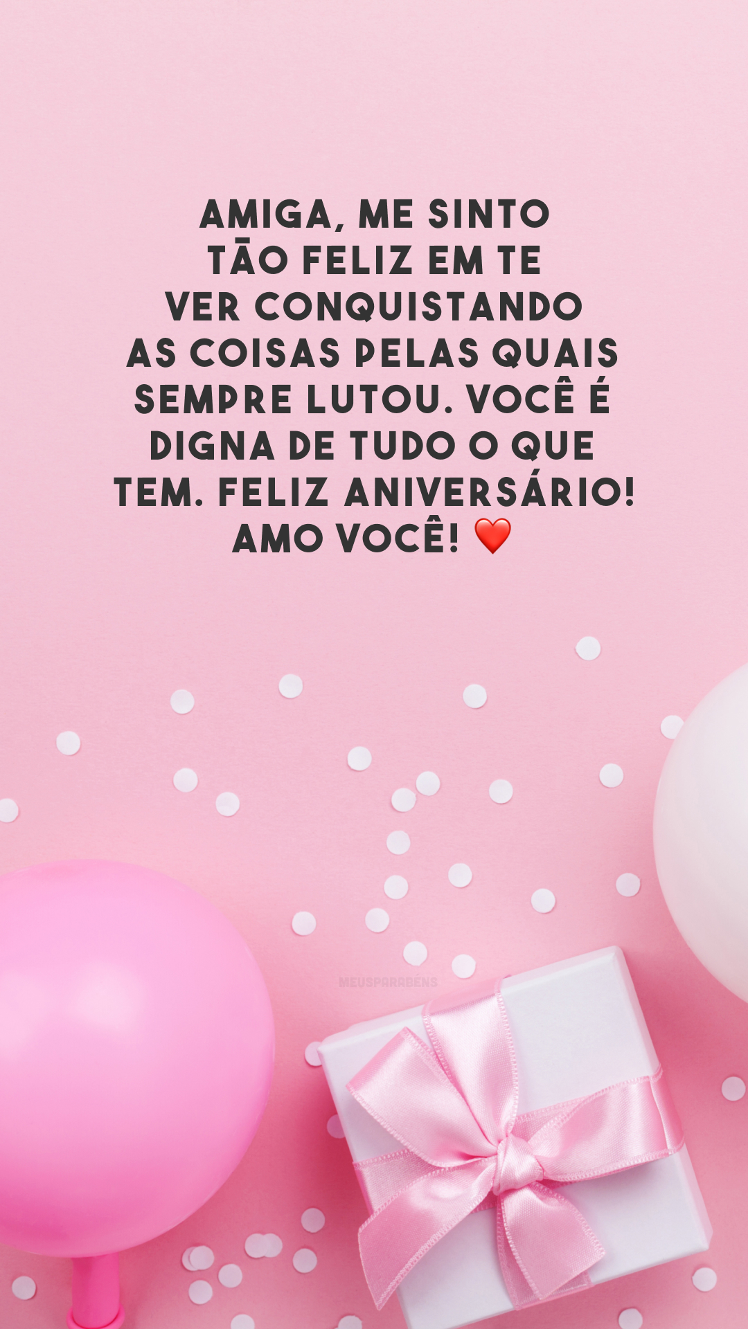 Amiga, me sinto tão feliz em te ver conquistando as coisas pelas quais sempre lutou. Você é digna de tudo o que tem. Feliz aniversário! Amo você! ❤️