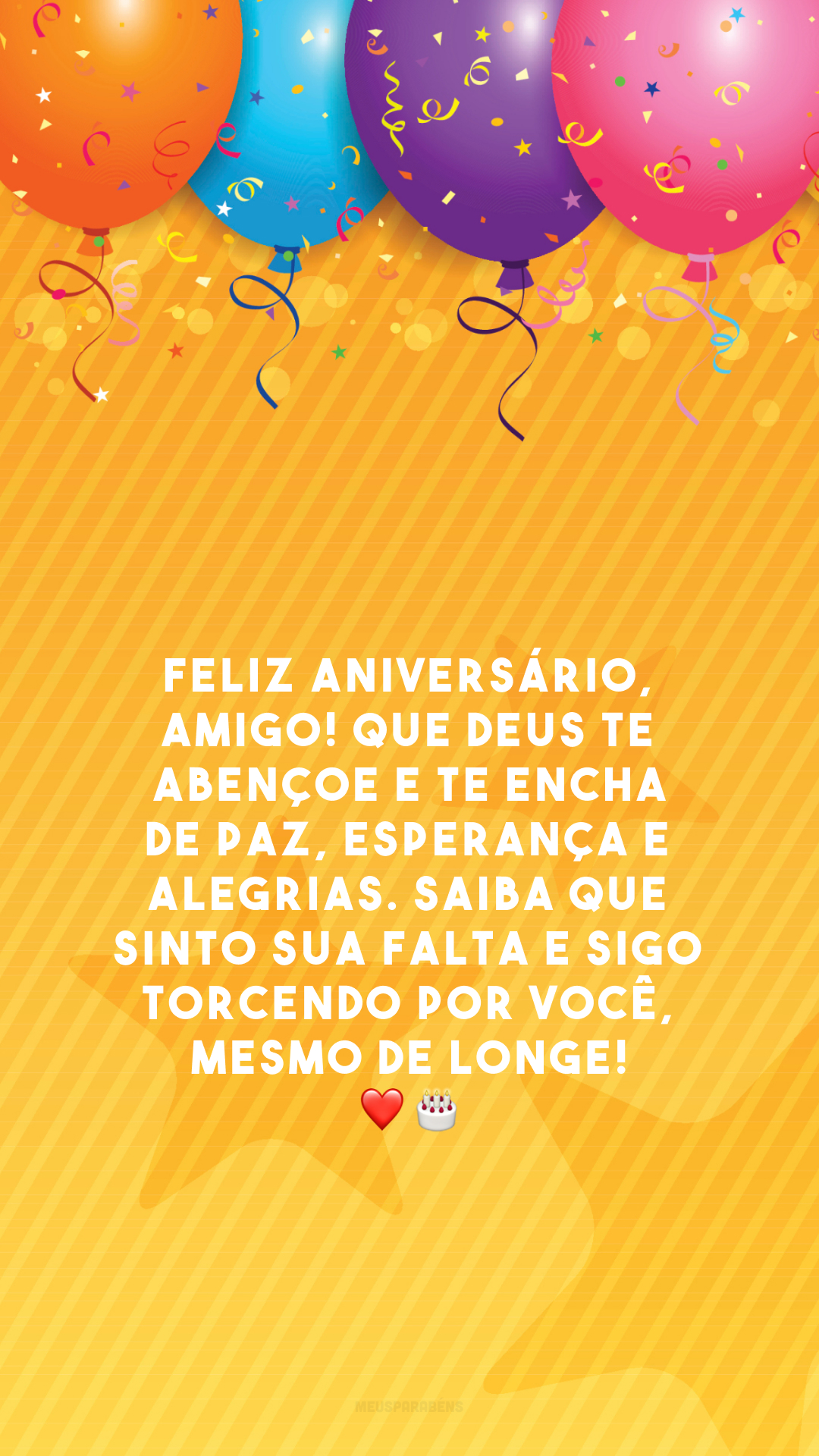 Feliz aniversário, amigo! Que Deus te abençoe e te encha de paz, esperança e alegrias. Saiba que sinto sua falta e sigo torcendo por você, mesmo de longe! ❤️🎂