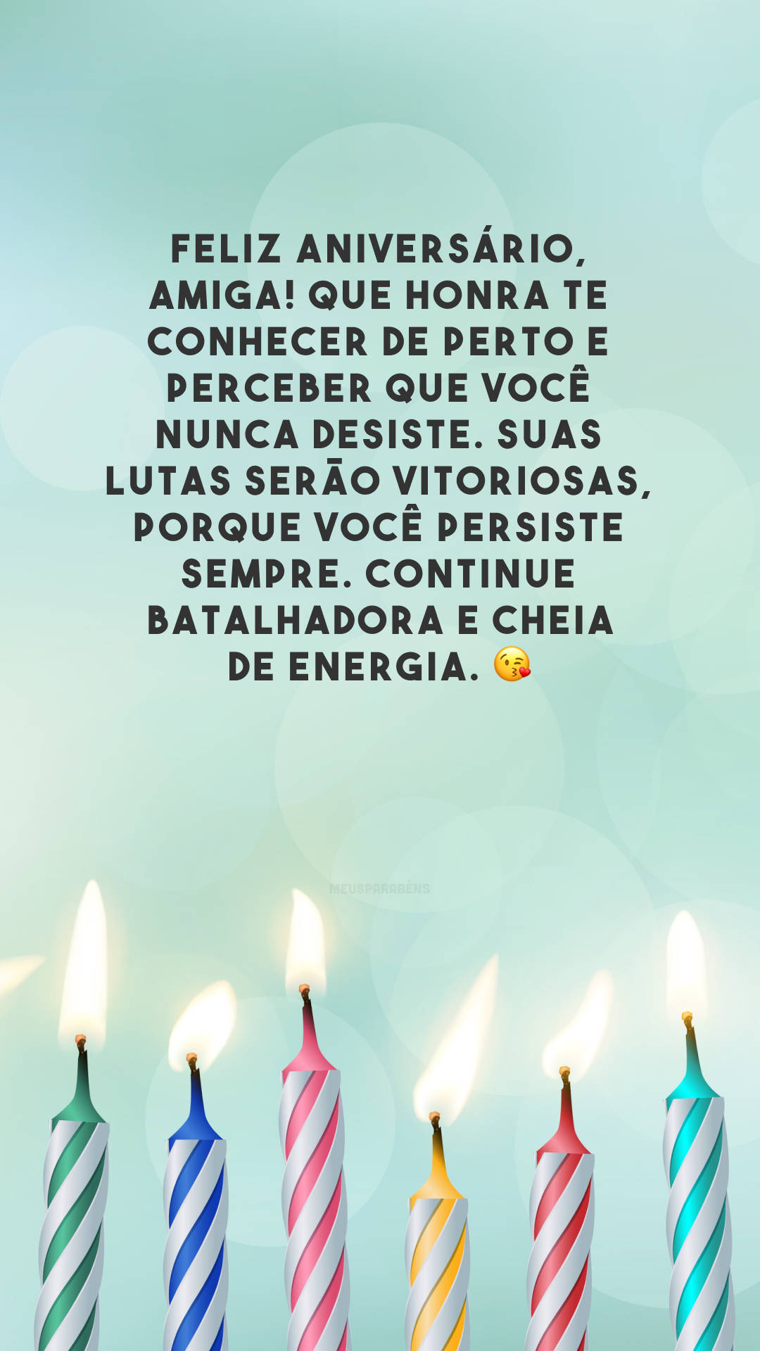 Feliz aniversário, amiga! Que honra te conhecer de perto e perceber que você nunca desiste. Suas lutas serão vitoriosas, porque você persiste sempre. Continue batalhadora e cheia de energia. 😘