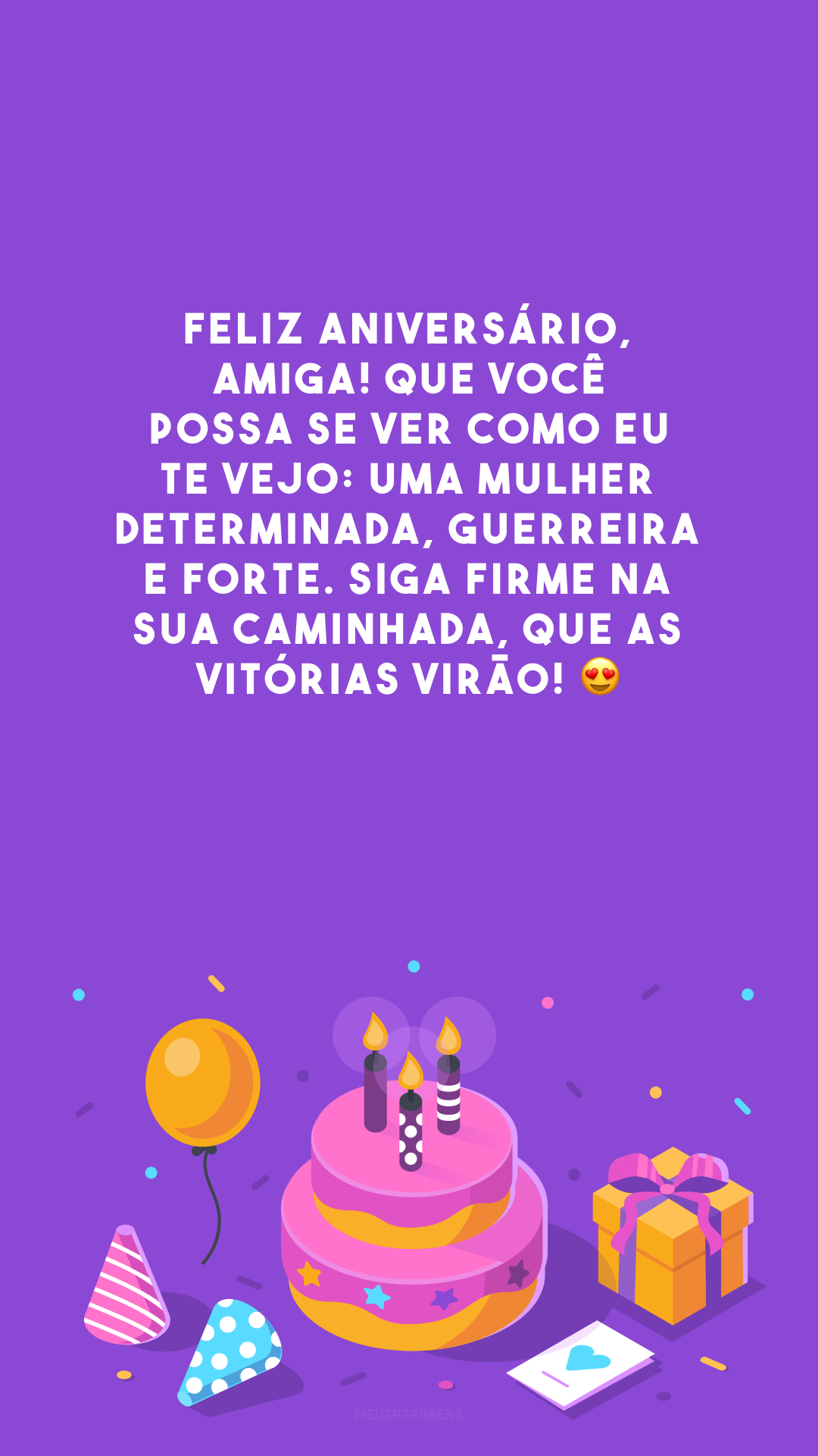 Feliz aniversário, amiga! Que você possa se ver como eu te vejo: uma mulher determinada, guerreira e forte. Siga firme na sua caminhada, que as vitórias virão! 😍