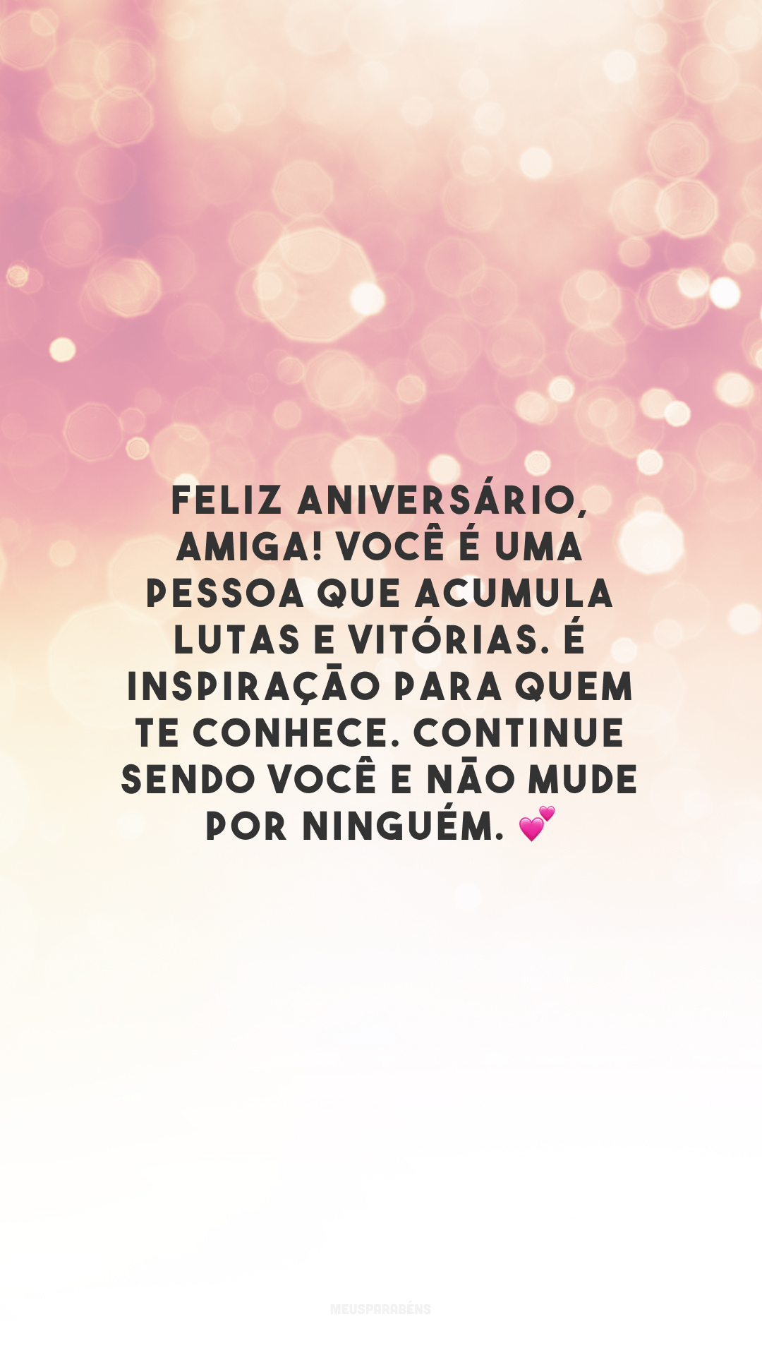 Feliz aniversário, amiga! Você é uma pessoa que acumula lutas e vitórias. É inspiração para quem te conhece. Continue sendo você e não mude por ninguém. 💕