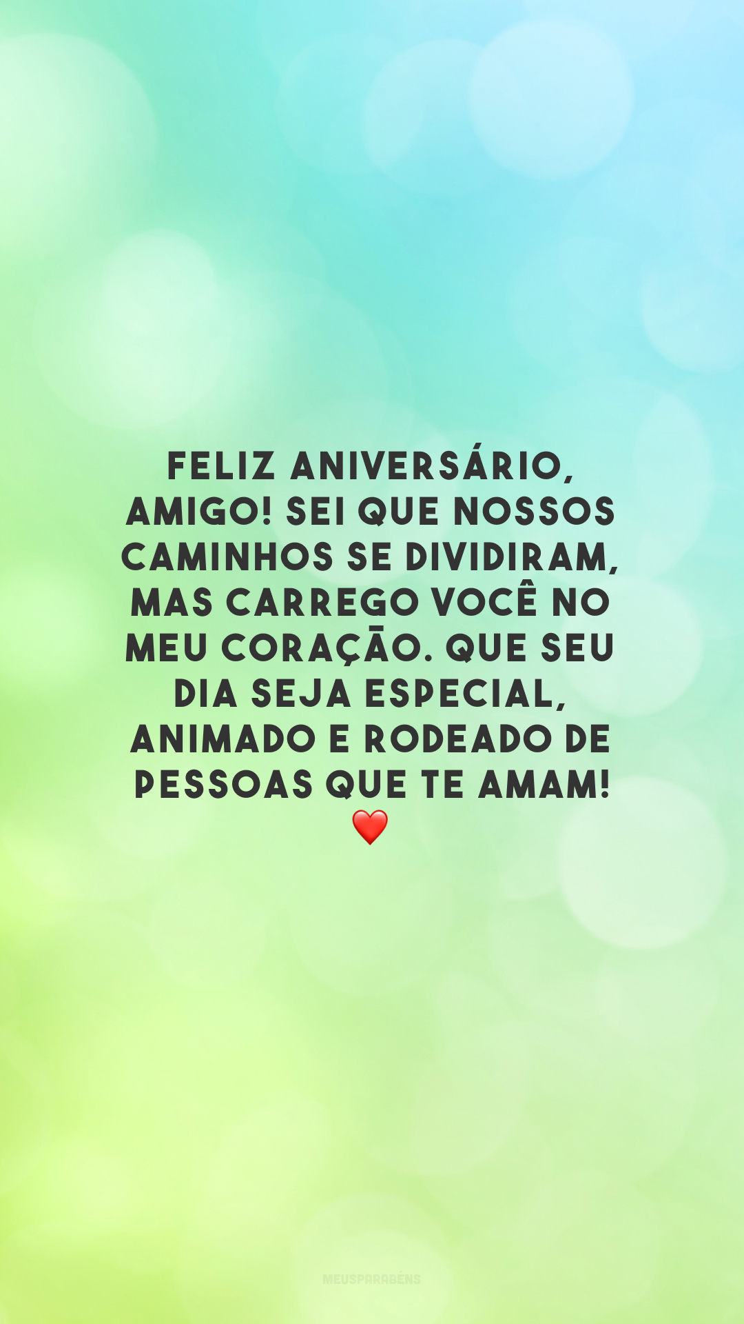 Feliz aniversário, amigo! Sei que nossos caminhos se dividiram, mas carrego você no meu coração. Que seu dia seja especial, animado e rodeado de pessoas que te amam! ❤️