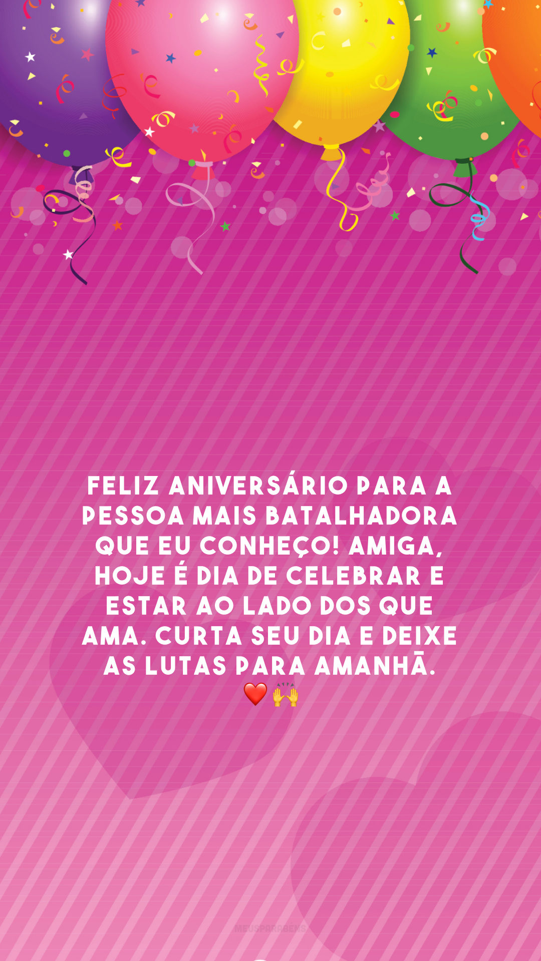 Feliz aniversário para a pessoa mais batalhadora que eu conheço! Amiga, hoje é dia de celebrar e estar ao lado dos que ama. Curta seu dia e deixe as lutas para amanhã. ❤️🙌