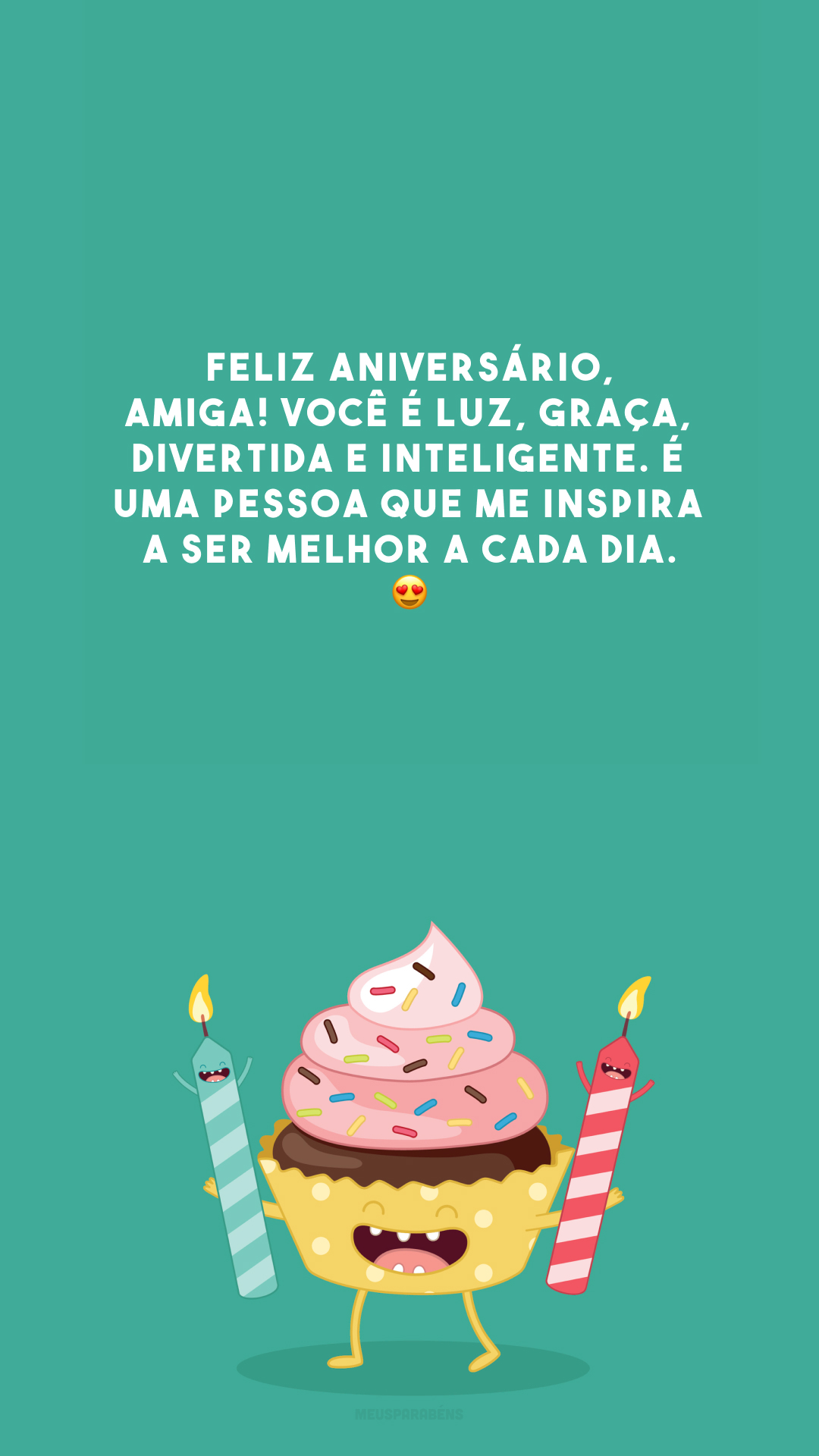 Feliz aniversário, amiga! Você é luz, graça, divertida e inteligente. É uma pessoa que me inspira a ser melhor a cada dia. 😍