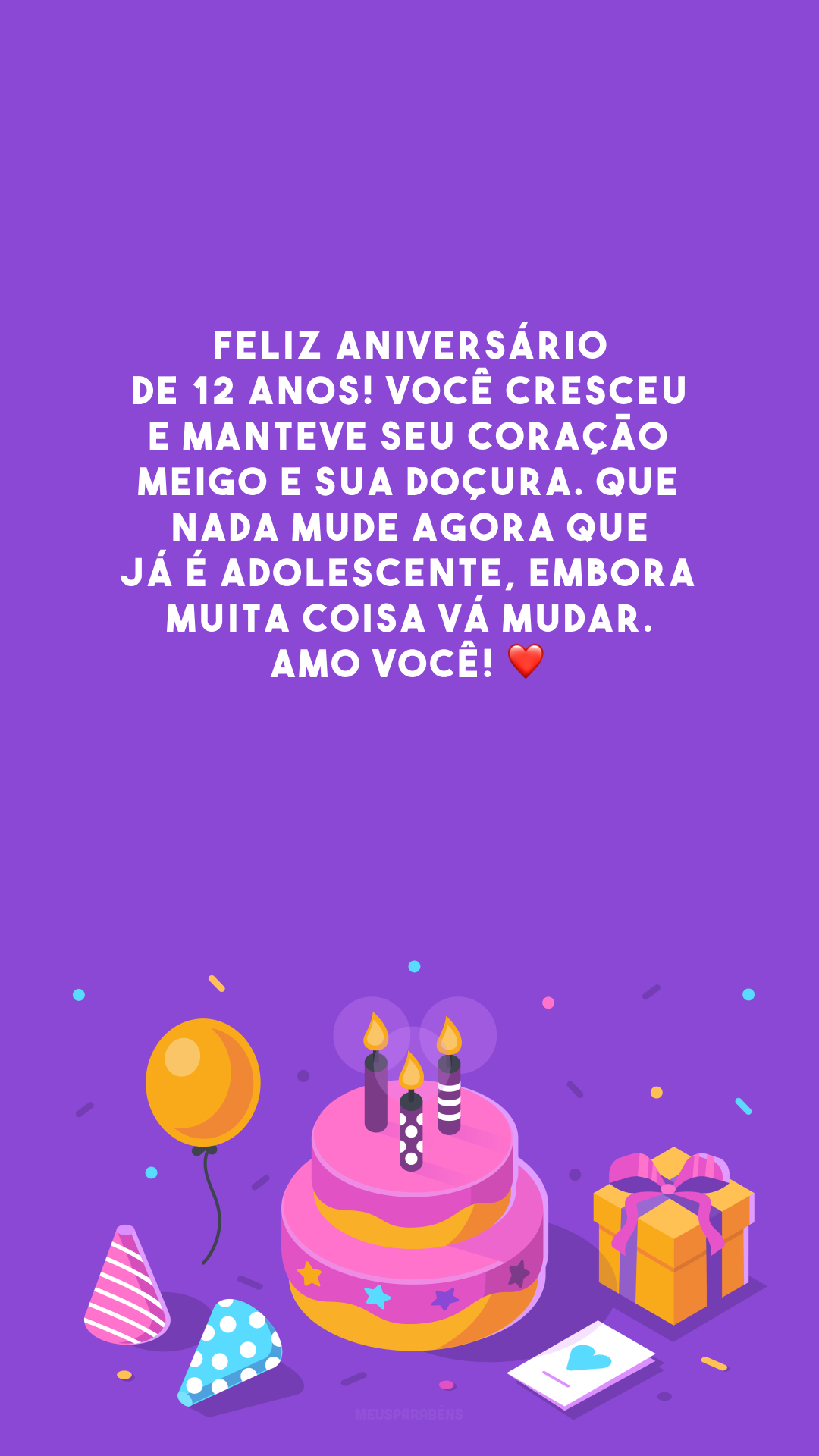 Feliz aniversário de 12 anos! Você cresceu e manteve seu coração meigo e sua doçura. Que nada mude agora que já é adolescente, embora muita coisa vá mudar. Amo você! ❤️