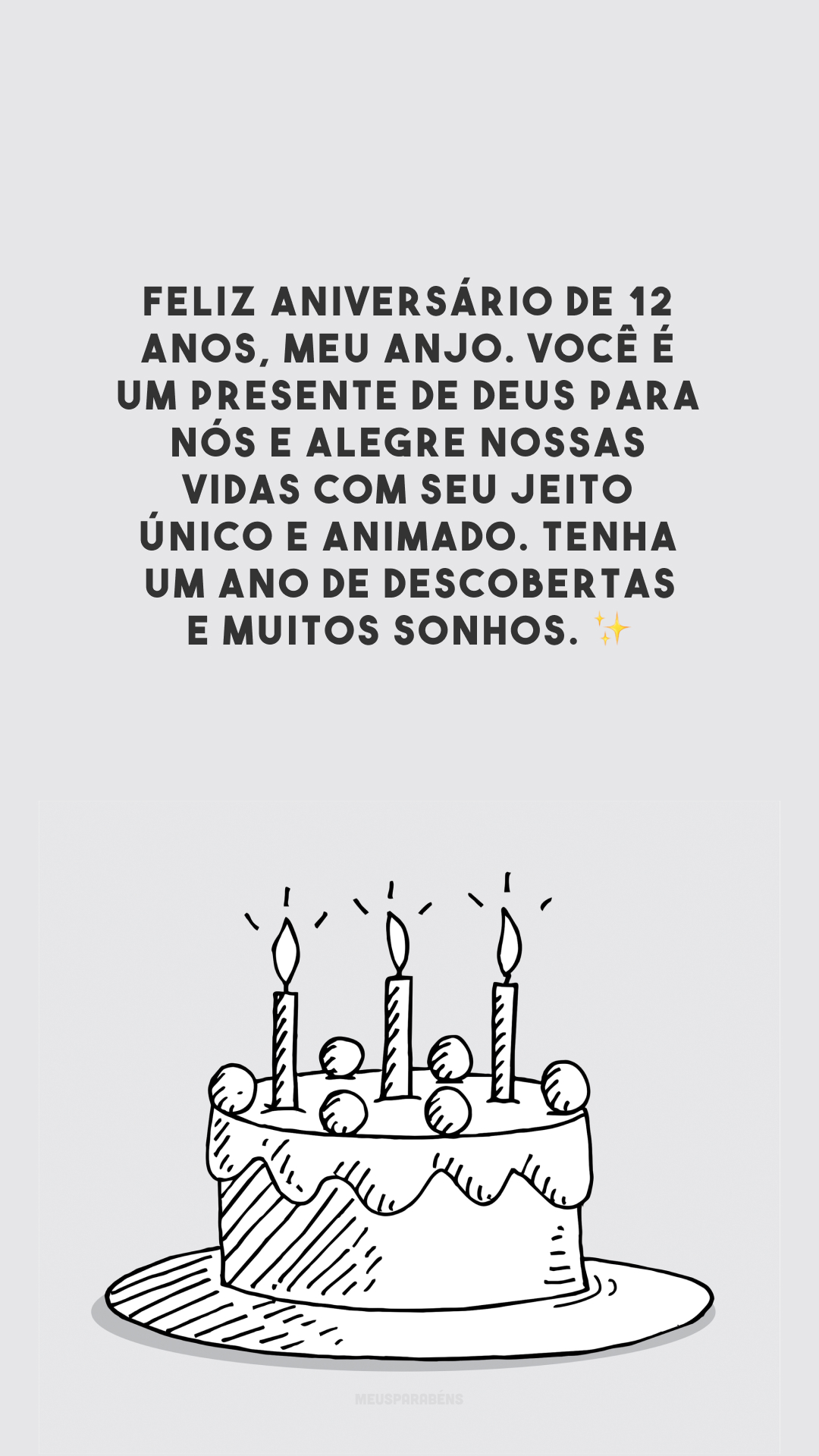 Feliz aniversário de 12 anos, meu anjo. Você é um presente de Deus para nós e alegre nossas vidas com seu jeito único e animado. Tenha um ano de descobertas e muitos sonhos. ✨