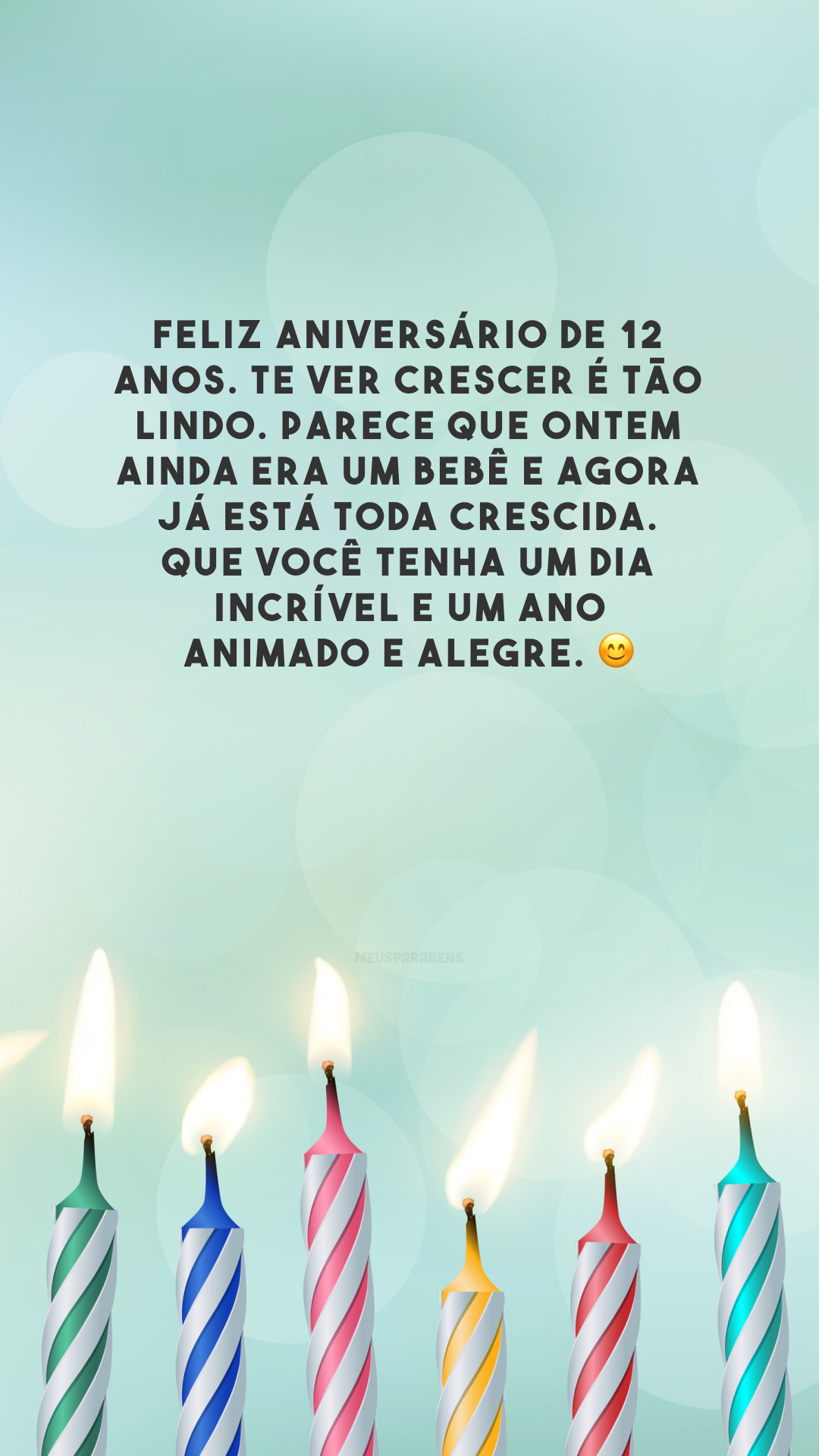 Feliz aniversário de 12 anos. Te ver crescer é tão lindo. Parece que ontem ainda era um bebê e agora já está toda crescida. Que você tenha um dia incrível e um ano animado e alegre. 😊