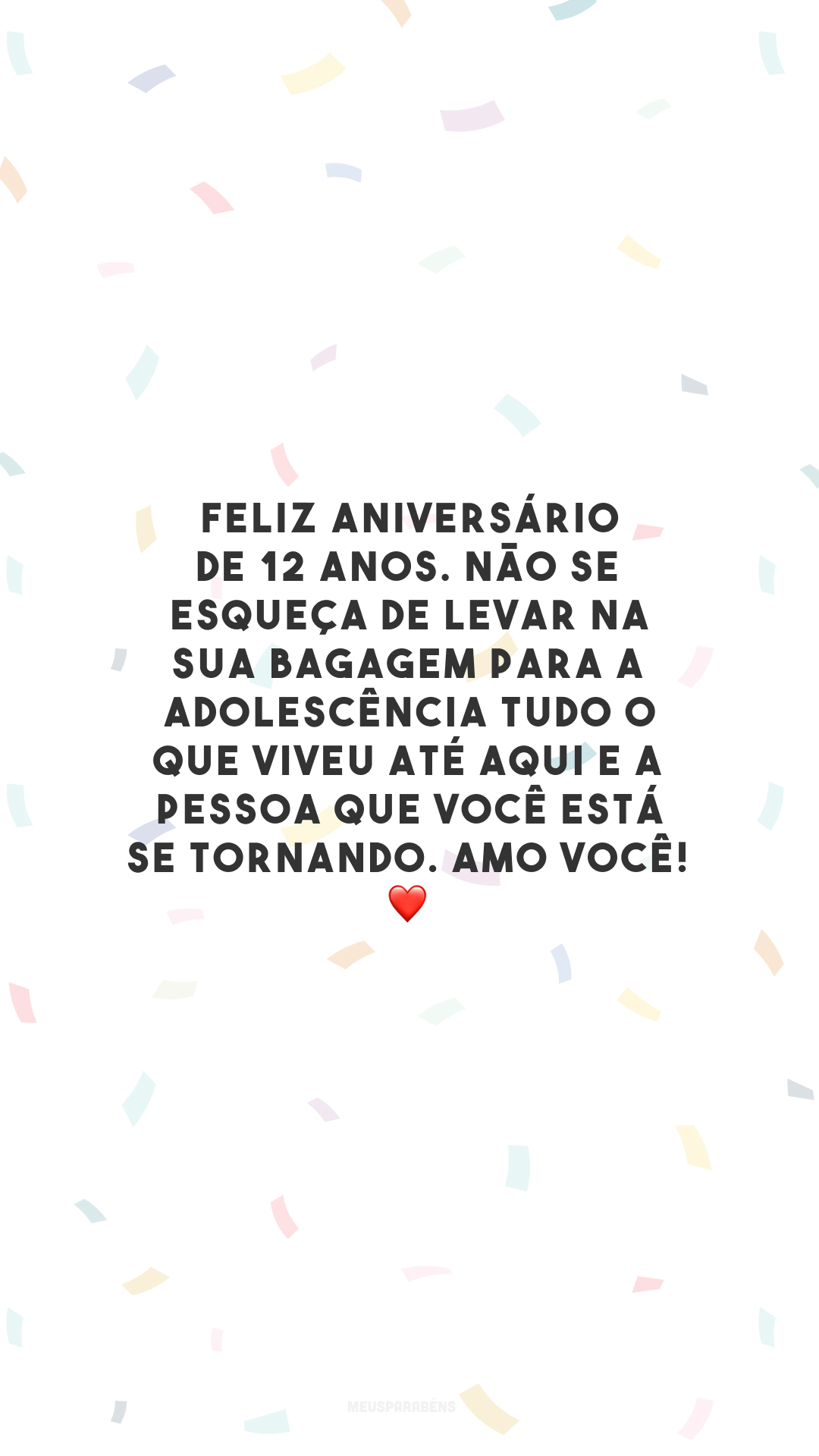 Feliz aniversário de 12 anos. Não se esqueça de levar na sua bagagem para a adolescência tudo o que viveu até aqui e a pessoa que você está se tornando. Amo você! ❤️