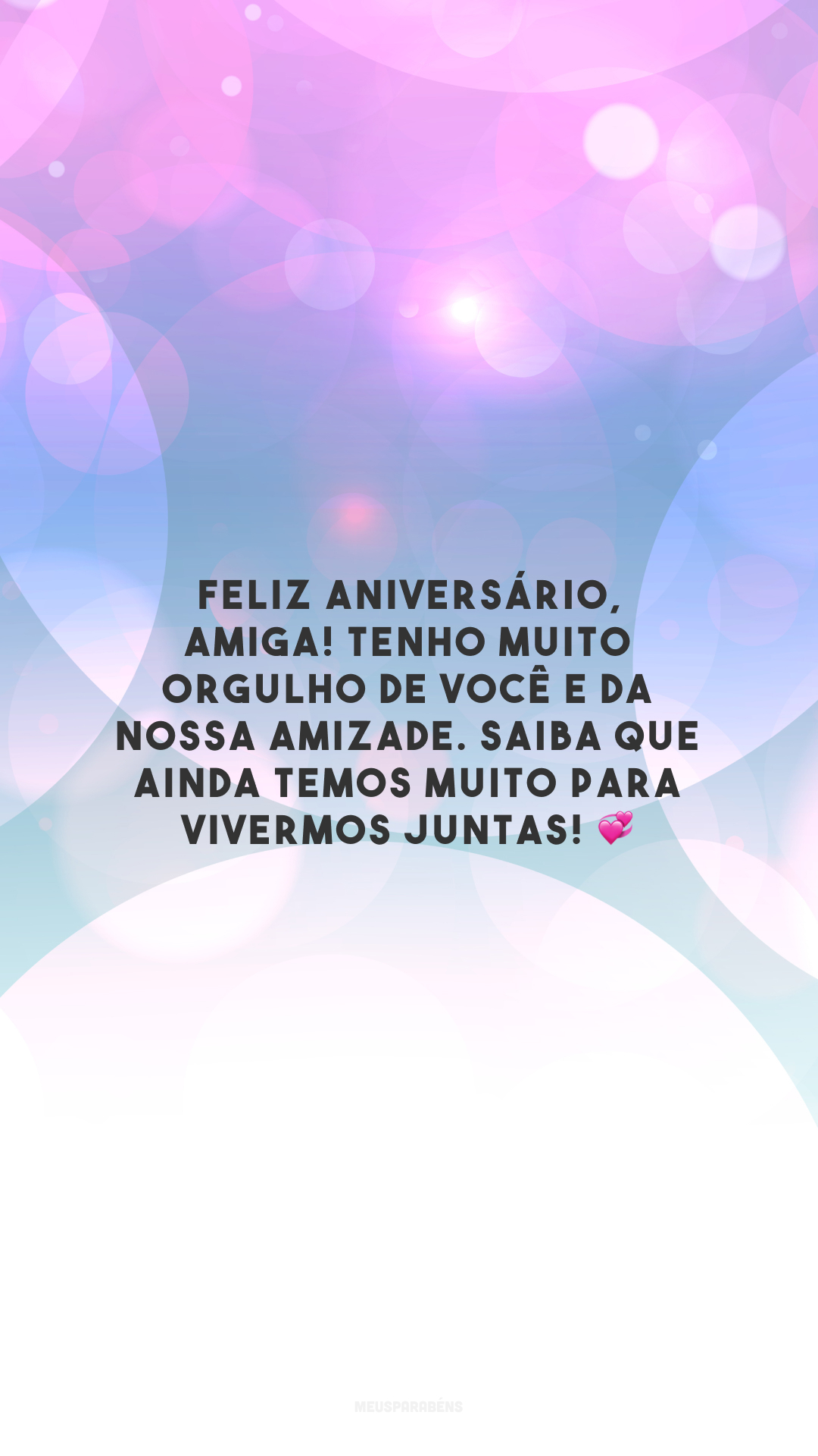 Feliz aniversário, amiga! Tenho muito orgulho de você e da nossa amizade. Saiba que ainda temos muito para vivermos juntas! 💞