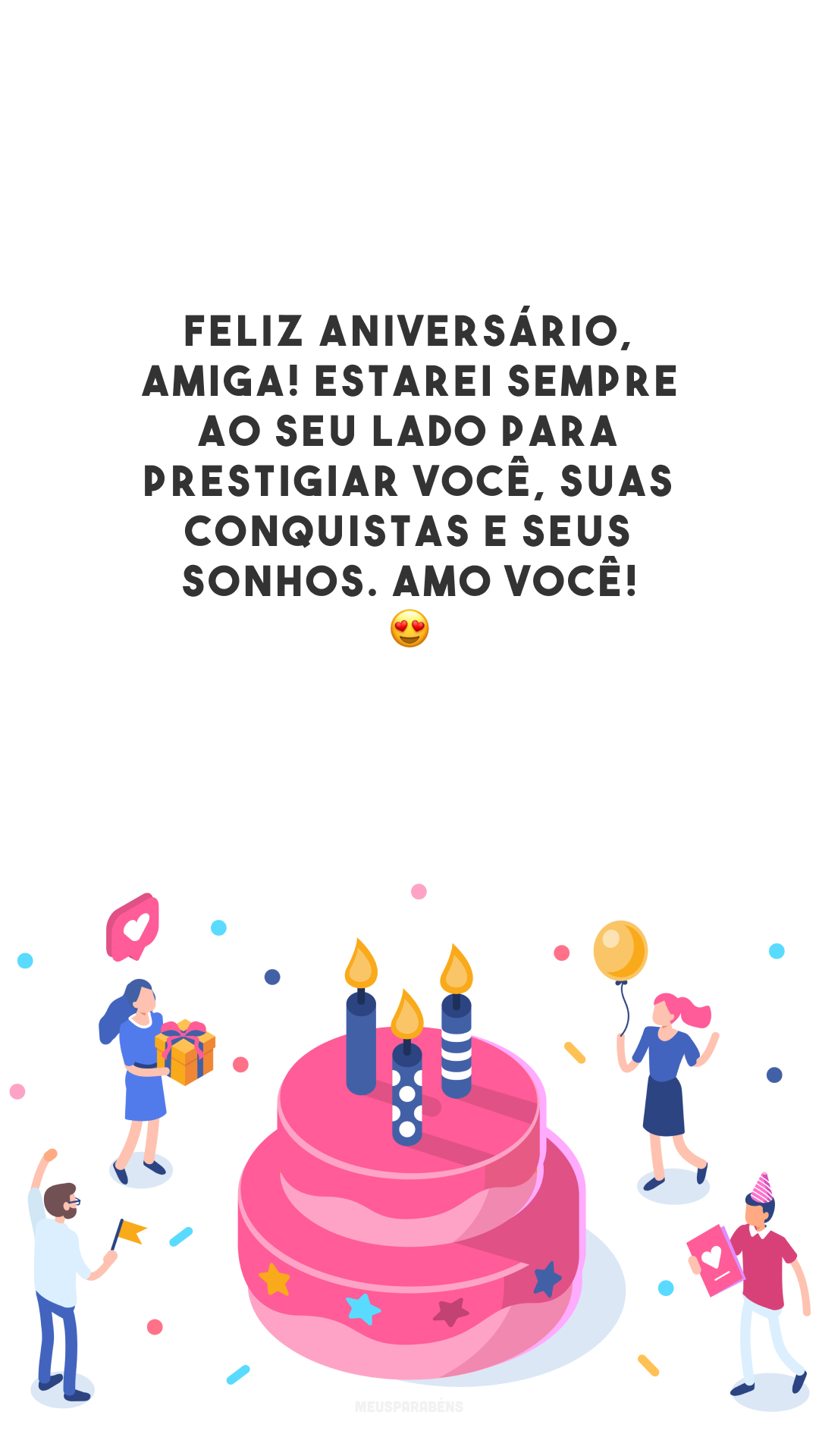 Feliz aniversário, amiga! Estarei sempre ao seu lado para prestigiar você, suas conquistas e seus sonhos. Amo você! 😍