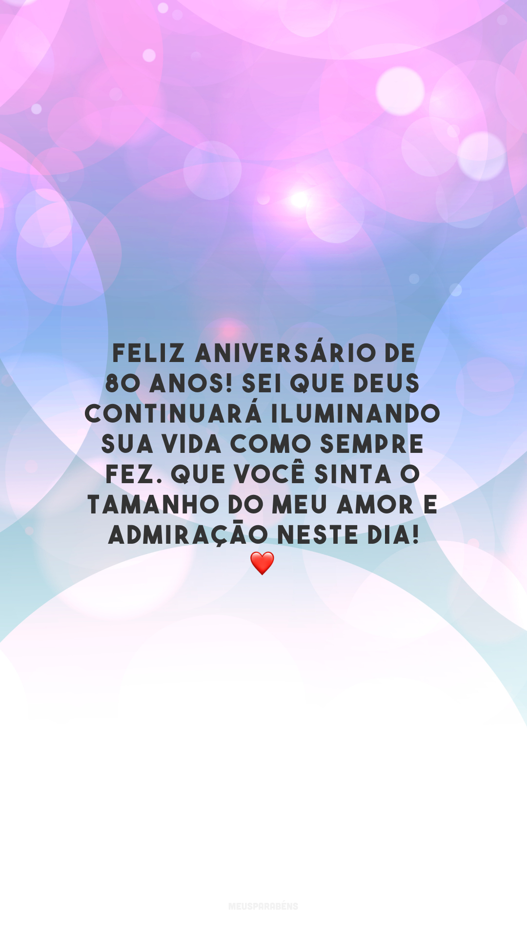 Feliz aniversário de 80 anos! Sei que Deus continuará iluminando sua vida como sempre fez. Que você sinta o tamanho do meu amor e admiração neste dia! ❤️