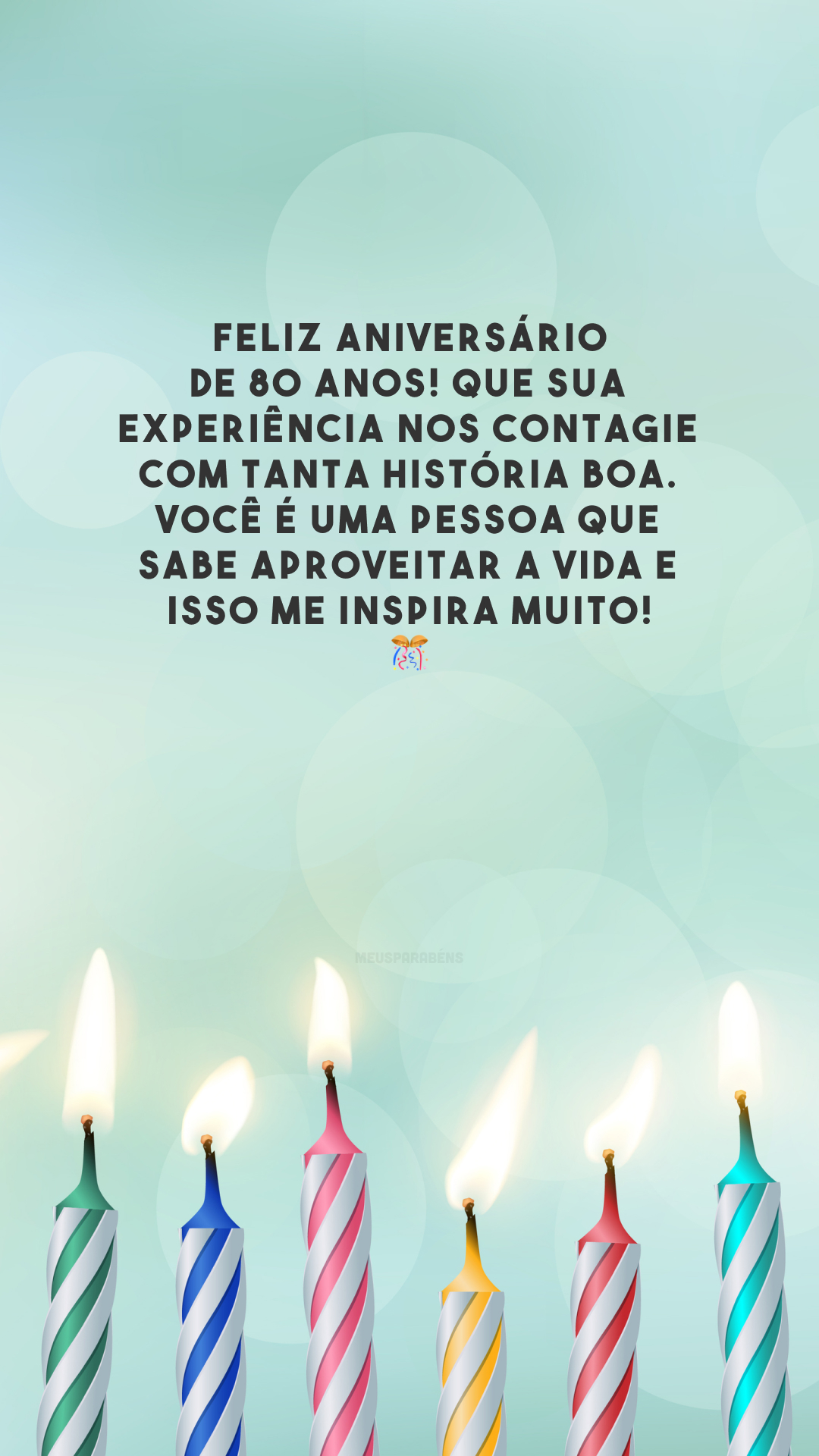 Feliz aniversário de 80 anos! Que sua experiência nos contagie com tanta história boa. Você é uma pessoa que sabe aproveitar a vida e isso me inspira muito! 🎊