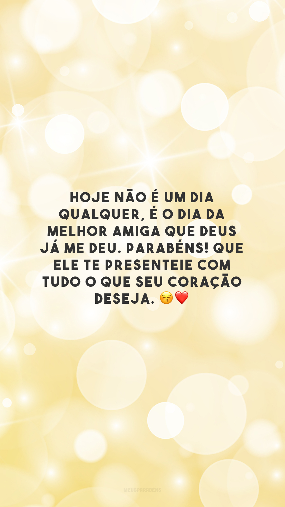 Hoje não é um dia qualquer, é o dia da melhor amiga que Deus já me deu. Parabéns! Que Ele te presenteie com tudo o que seu coração deseja. 😚❤️