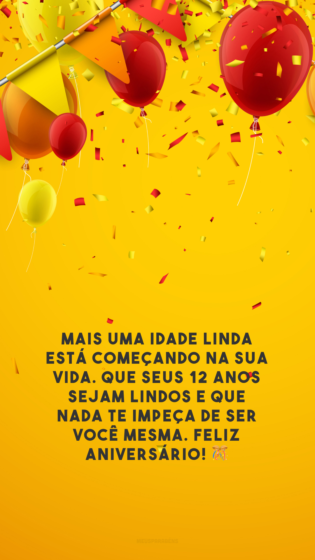 Mais uma idade linda está começando na sua vida. Que seus 12 anos sejam lindos e que nada te impeça de ser você mesma. Feliz aniversário! 🎊