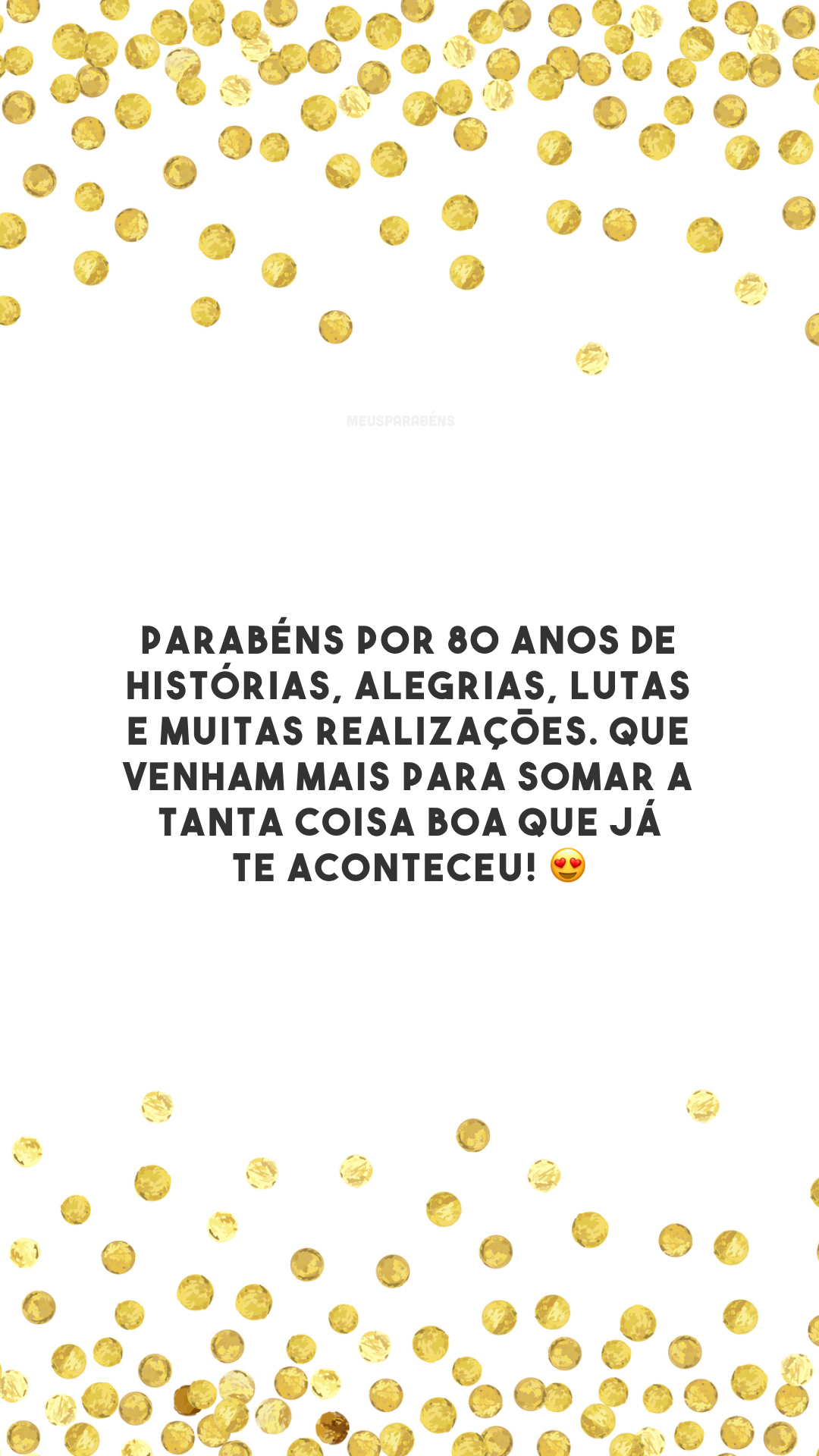 Parabéns por 80 anos de histórias, alegrias, lutas e muitas realizações. Que venham mais para somar a tanta coisa boa que já te aconteceu! 😍