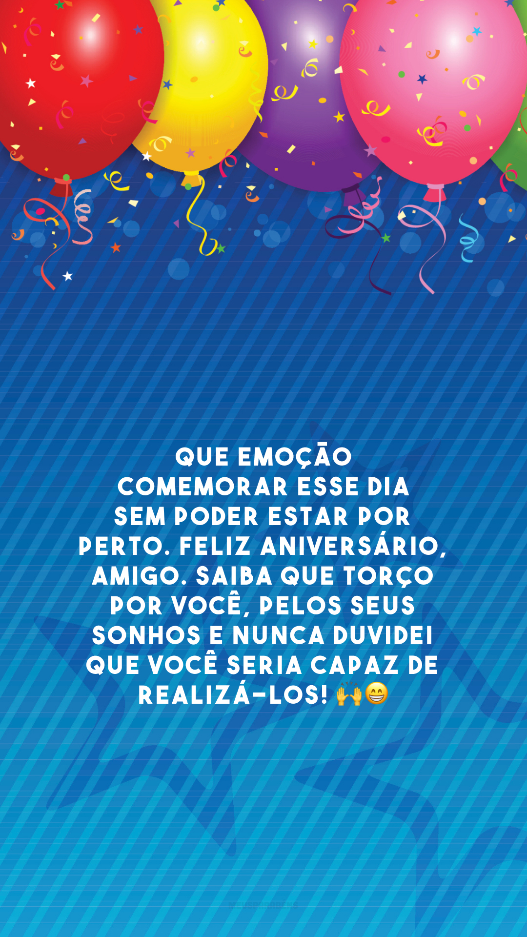 Que emoção comemorar esse dia sem poder estar por perto. Feliz aniversário, amigo. Saiba que torço por você, pelos seus sonhos e nunca duvidei que você seria capaz de realizá-los! 🙌😁