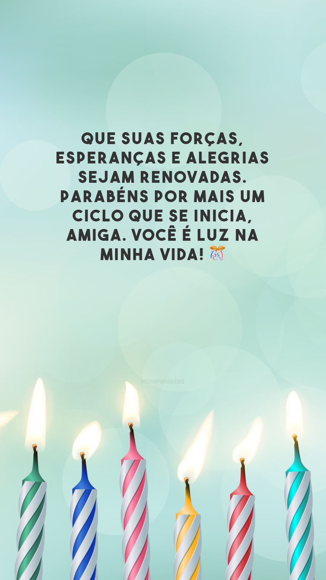 Que suas forças, esperanças e alegrias sejam renovadas. Parabéns por mais um ciclo que se inicia, amiga. Você é luz na minha vida! 🎊