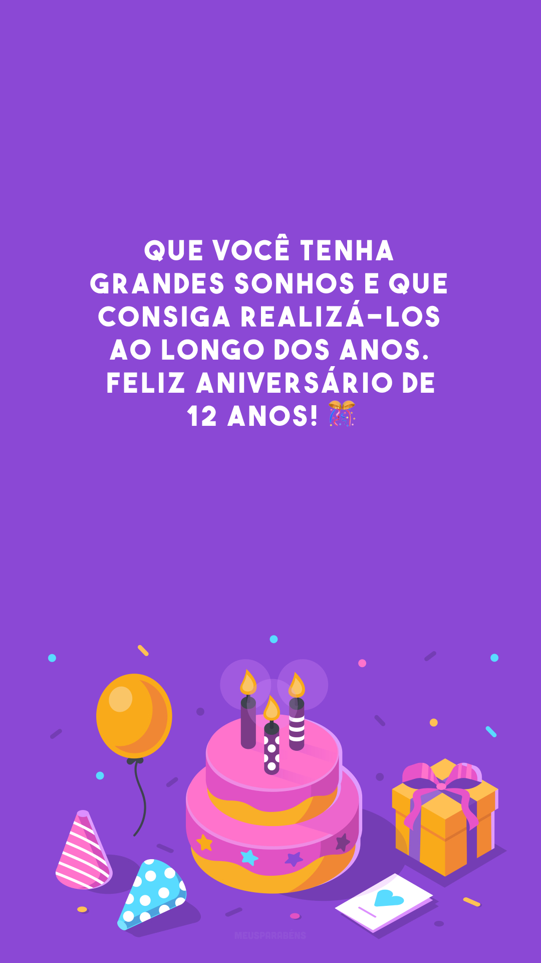 Que você tenha grandes sonhos e que consiga realizá-los ao longo dos anos. Feliz aniversário de 12 anos! 🎊