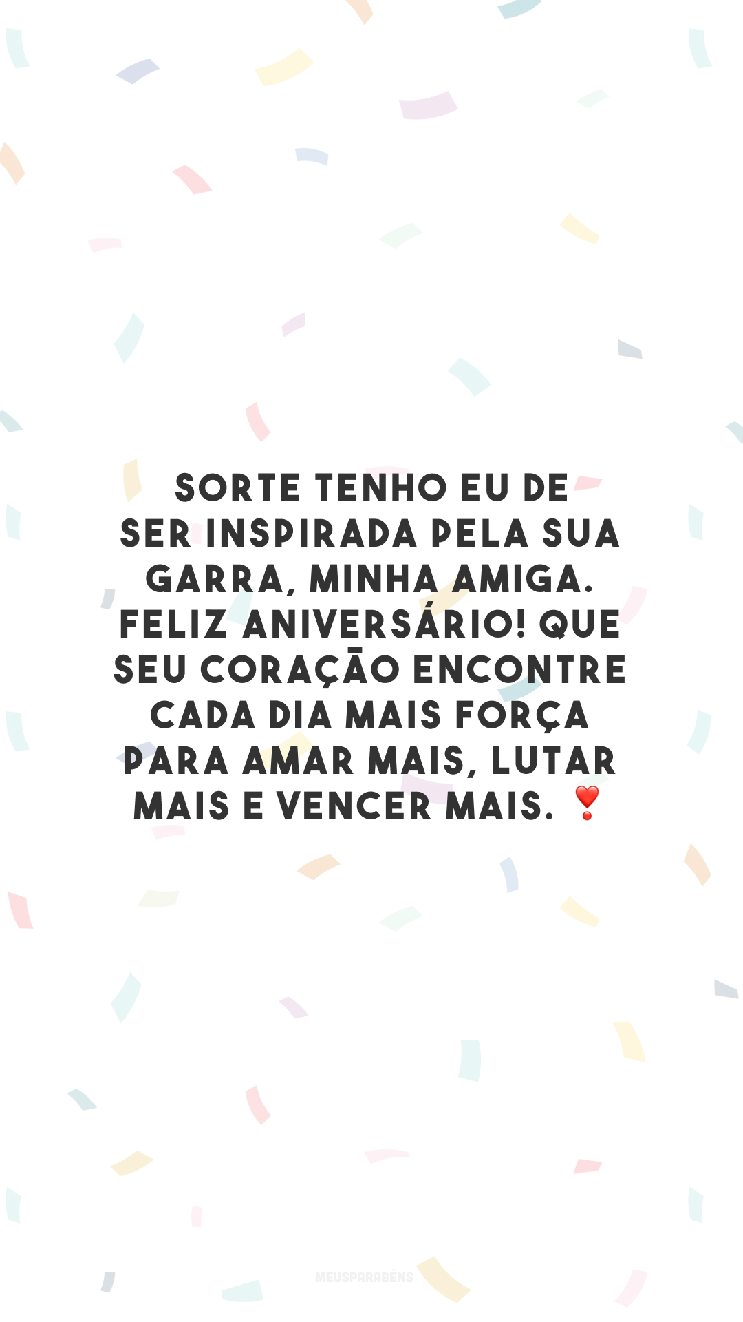 Sorte tenho eu de ser inspirada pela sua garra, minha amiga. Feliz aniversário! Que seu coração encontre cada dia mais força para amar mais, lutar mais e vencer mais. ❣️