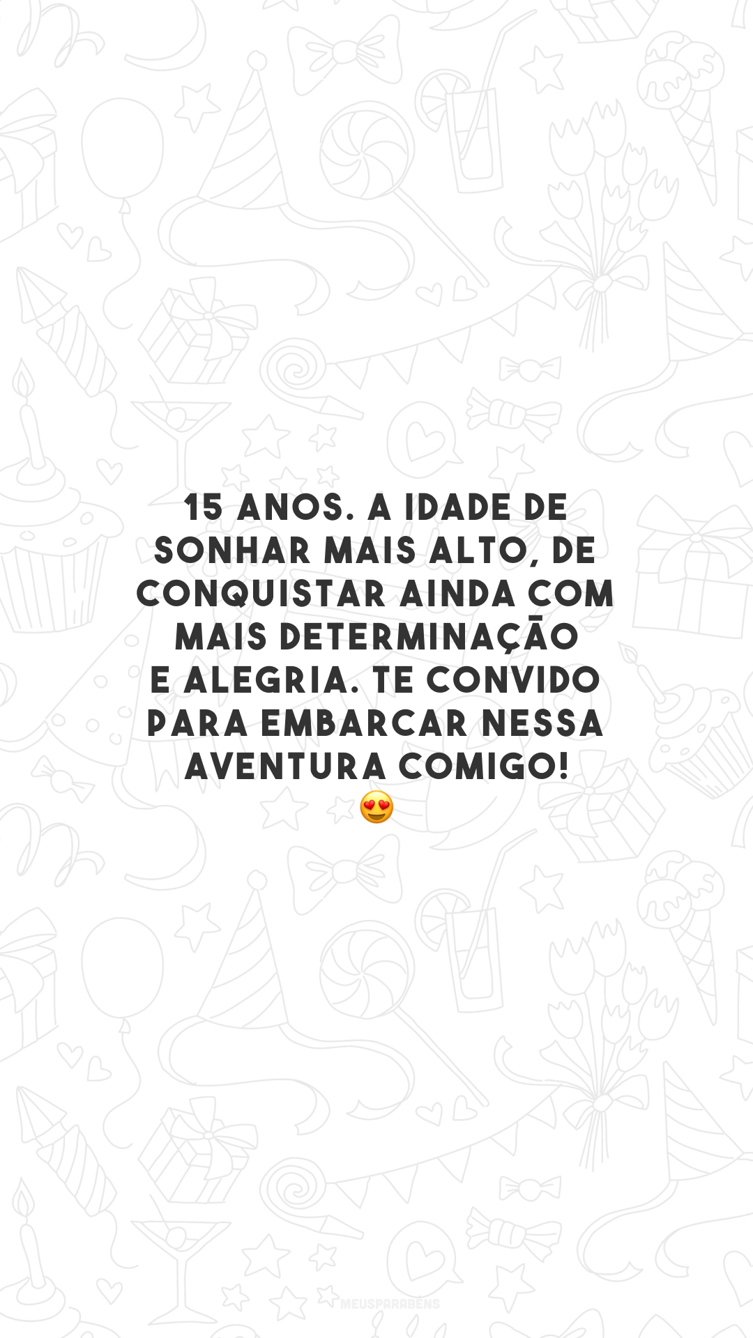 15 anos. A idade de sonhar mais alto, de conquistar ainda com mais determinação e alegria. Te convido para embarcar nessa aventura comigo! 😍