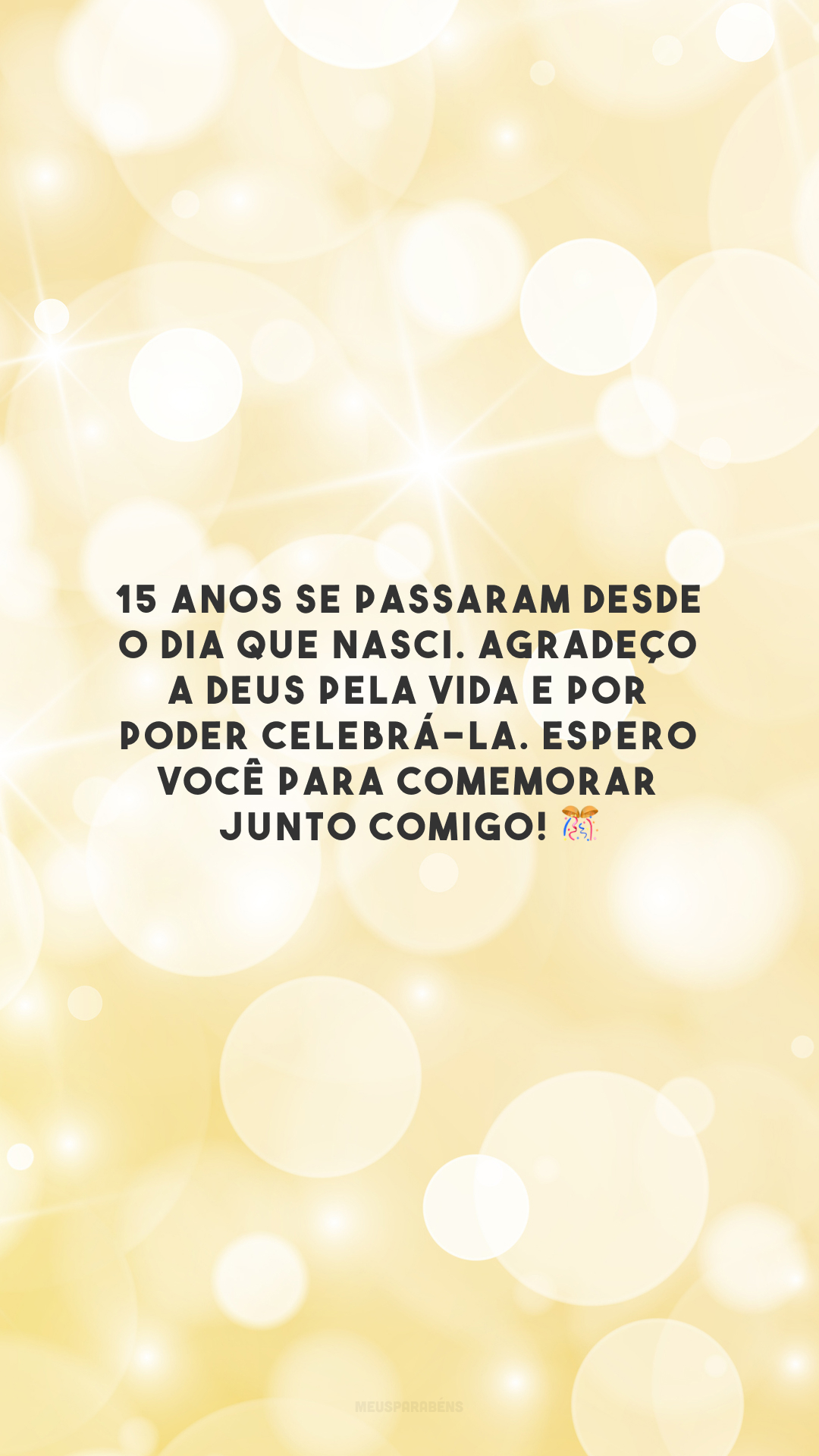 15 anos se passaram desde o dia que nasci. Agradeço a Deus pela vida e por poder celebrá-la. Espero você para comemorar junto comigo! 🎊