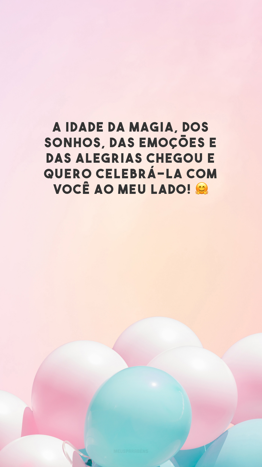 A idade da magia, dos sonhos, das emoções e das alegrias chegou e quero celebrá-la com você ao meu lado! 🤗