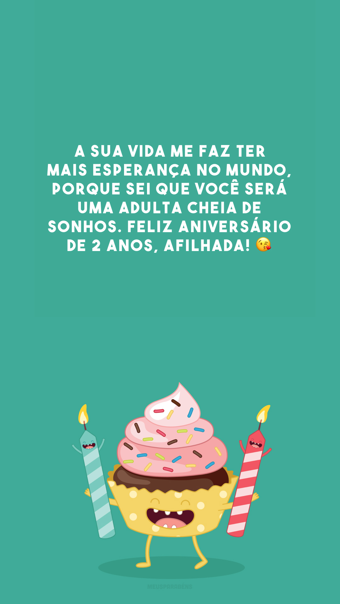 A sua vida me faz ter mais esperança no mundo, porque sei que você será uma adulta cheia de sonhos. Feliz aniversário de 2 anos, afilhada! 😘 