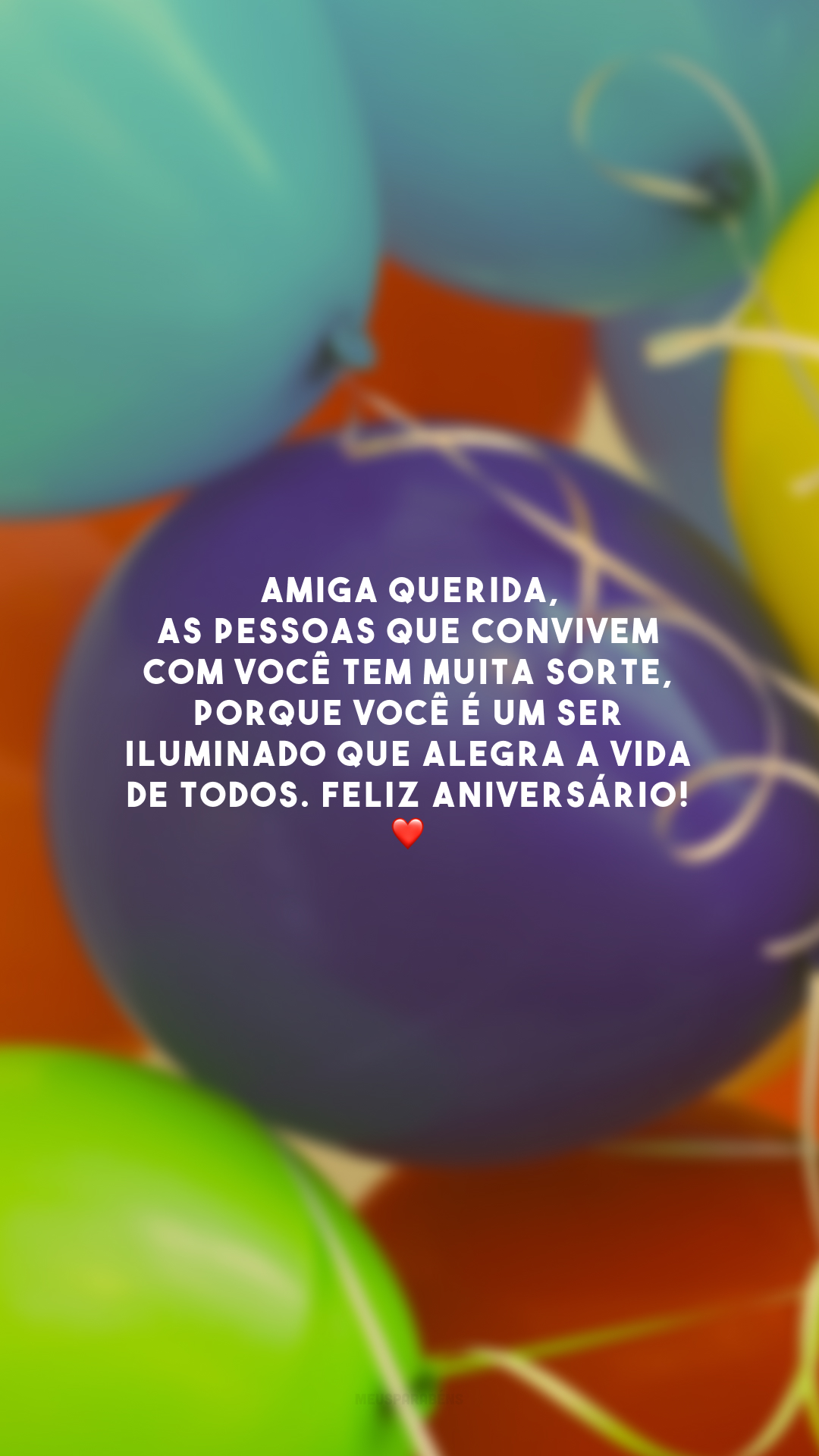 Amiga querida, as pessoas que convivem com você tem muita sorte, porque você é um ser iluminado que alegra a vida de todos. Feliz aniversário! ❤️