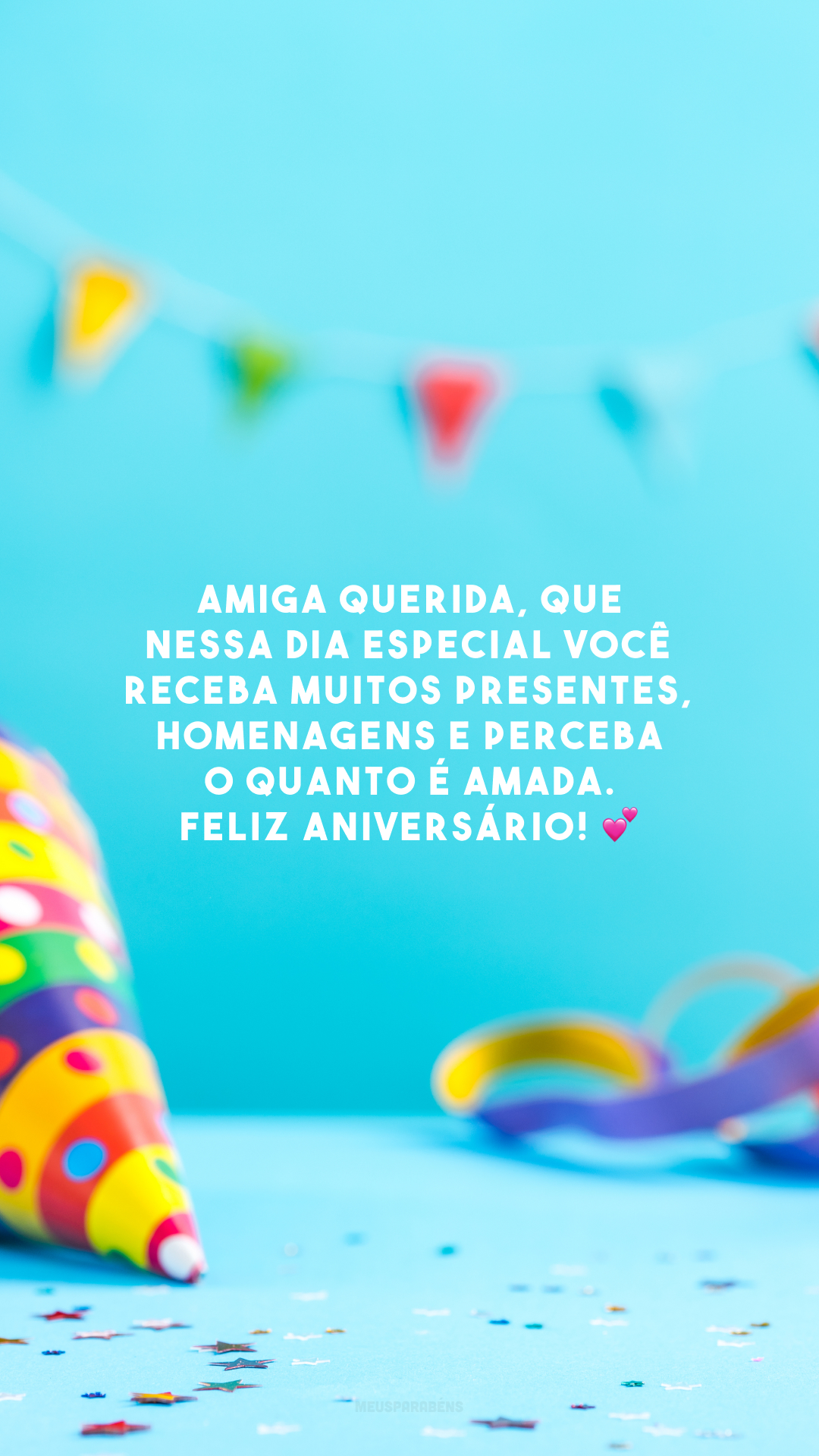 Amiga querida, que nessa dia especial você receba muitos presentes, homenagens e perceba o quanto é amada. Feliz aniversário! 💕