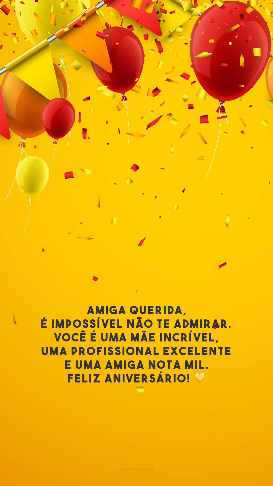 Amiga querida, é impossível não te admirar. Você é uma mãe incrível, uma profissional excelente e uma amiga nota mil. Feliz aniversário! 💛