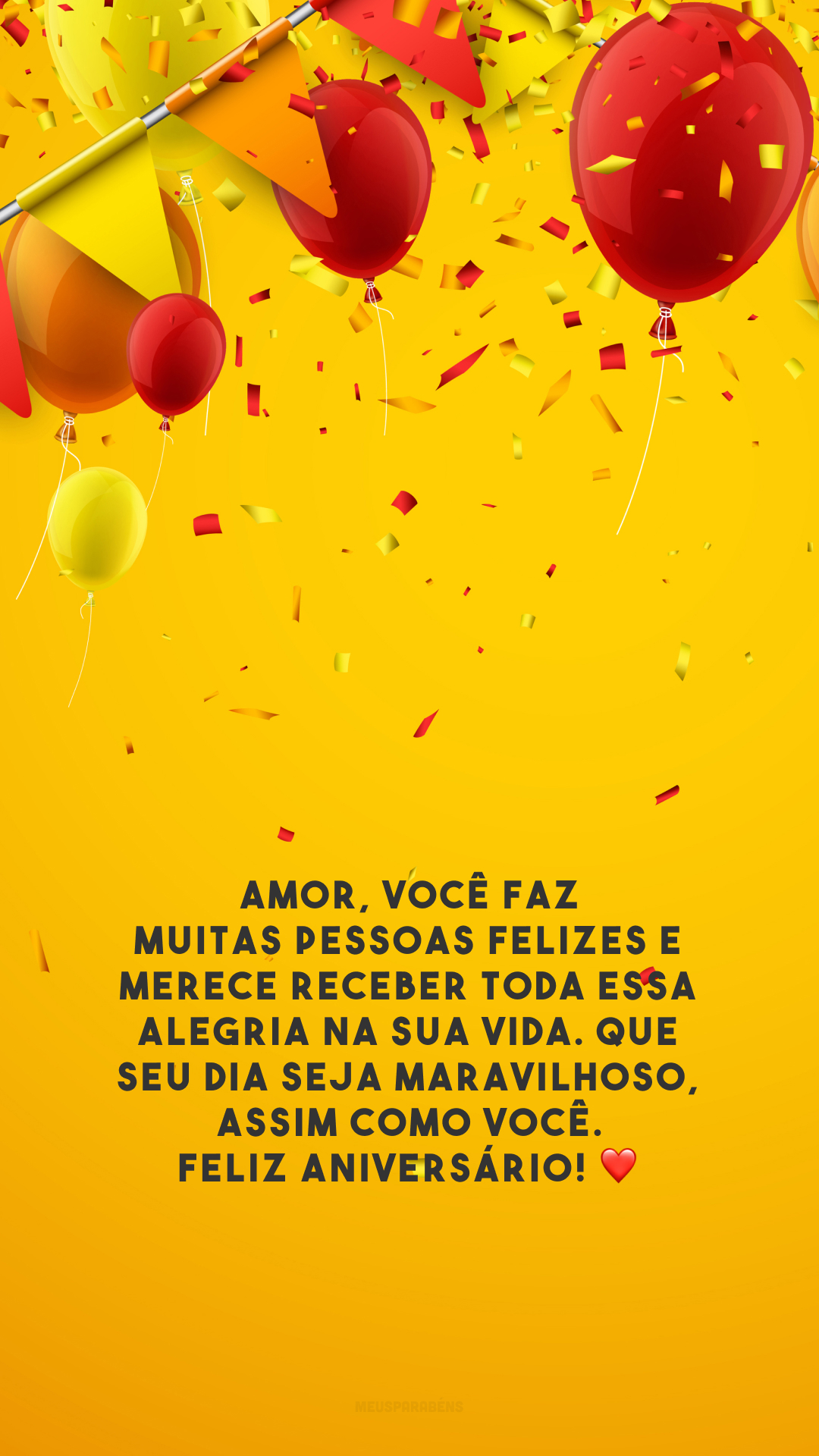 Amor, você faz muitas pessoas felizes e merece receber toda essa alegria na sua vida. Que seu dia seja maravilhoso, assim como você. Feliz aniversário! ❤️